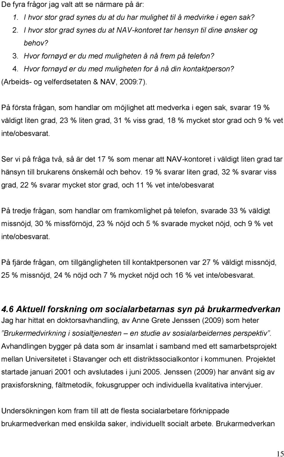 Hvor fornøyd er du med muligheten for å nå din kontaktperson? (Arbeids- og velferdsetaten & NAV, 2009:7).