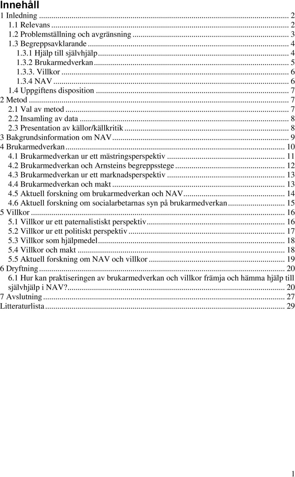 .. 10 4.1 Brukarmedverkan ur ett mästringsperspektiv... 11 4.2 Brukarmedverkan och Arnsteins begreppsstege... 12 4.3 Brukarmedverkan ur ett marknadsperspektiv... 13 4.