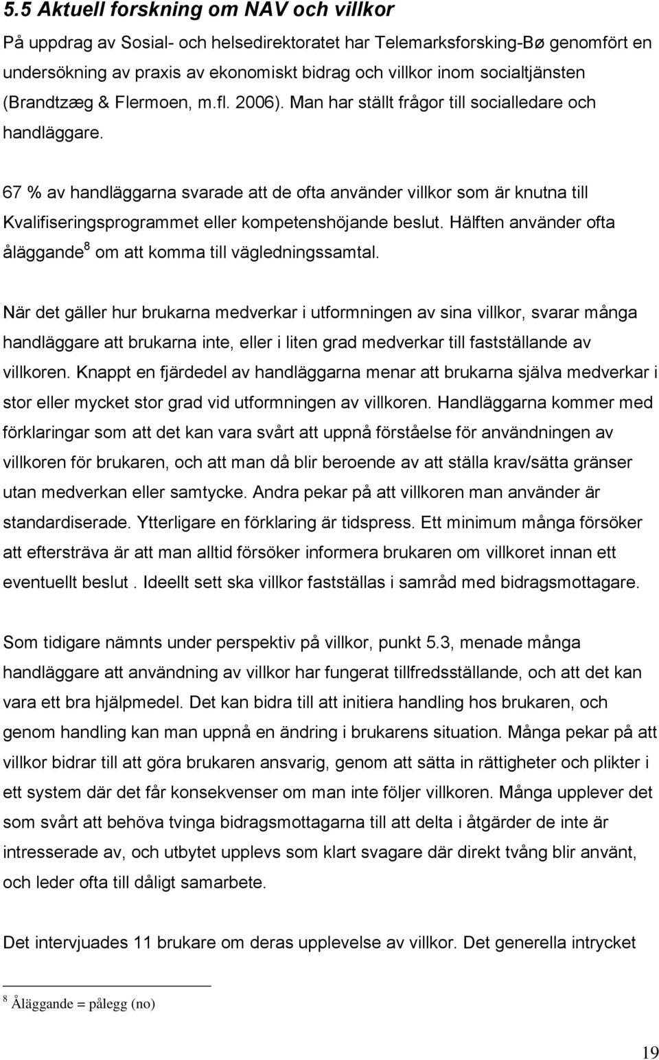 67 % av handläggarna svarade att de ofta använder villkor som är knutna till Kvalifiseringsprogrammet eller kompetenshöjande beslut.