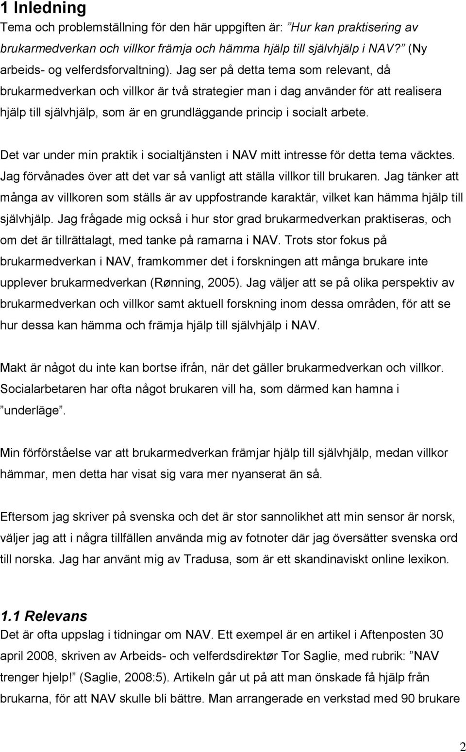 Det var under min praktik i socialtjänsten i NAV mitt intresse för detta tema väcktes. Jag förvånades över att det var så vanligt att ställa villkor till brukaren.