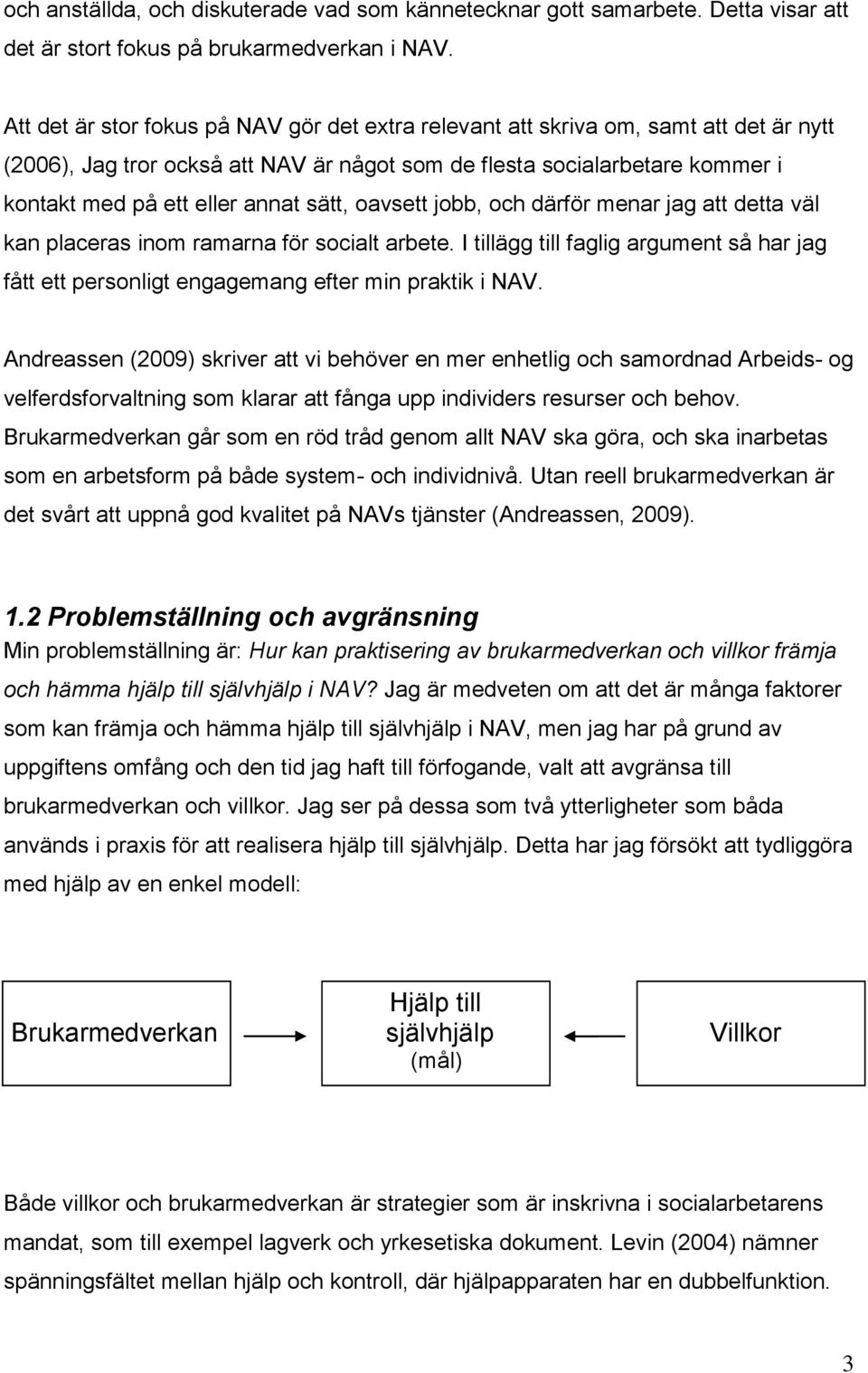 sätt, oavsett jobb, och därför menar jag att detta väl kan placeras inom ramarna för socialt arbete. I tillägg till faglig argument så har jag fått ett personligt engagemang efter min praktik i NAV.