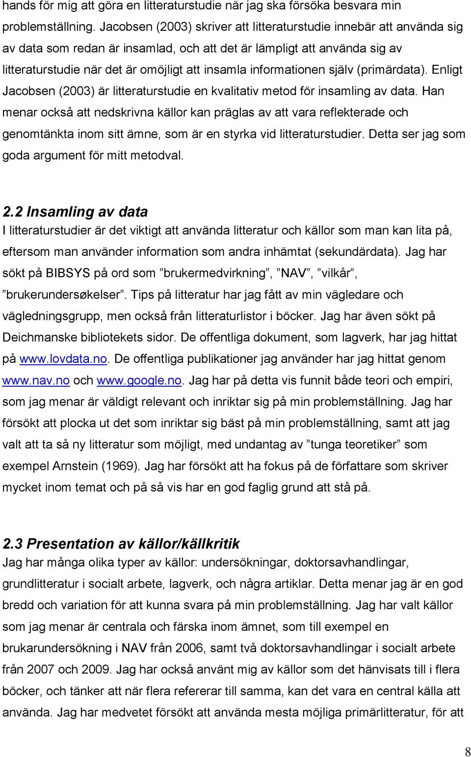 informationen själv (primärdata). Enligt Jacobsen (2003) är litteraturstudie en kvalitativ metod för insamling av data.