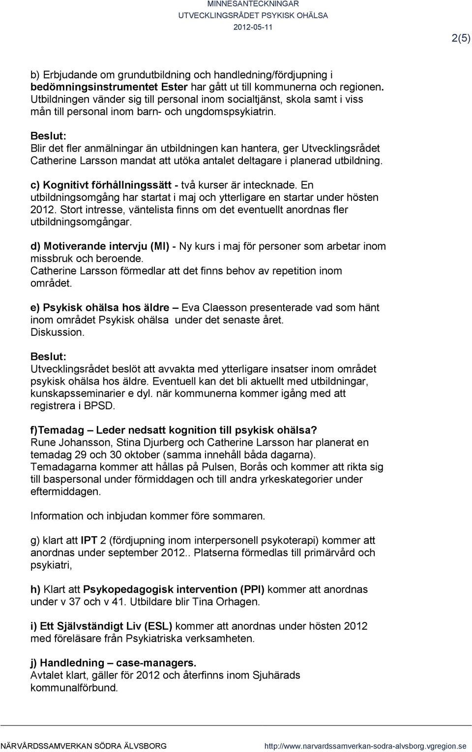 Blir det fler anmälningar än utbildningen kan hantera, ger Utvecklingsrådet Catherine Larsson mandat att utöka antalet deltagare i planerad utbildning.