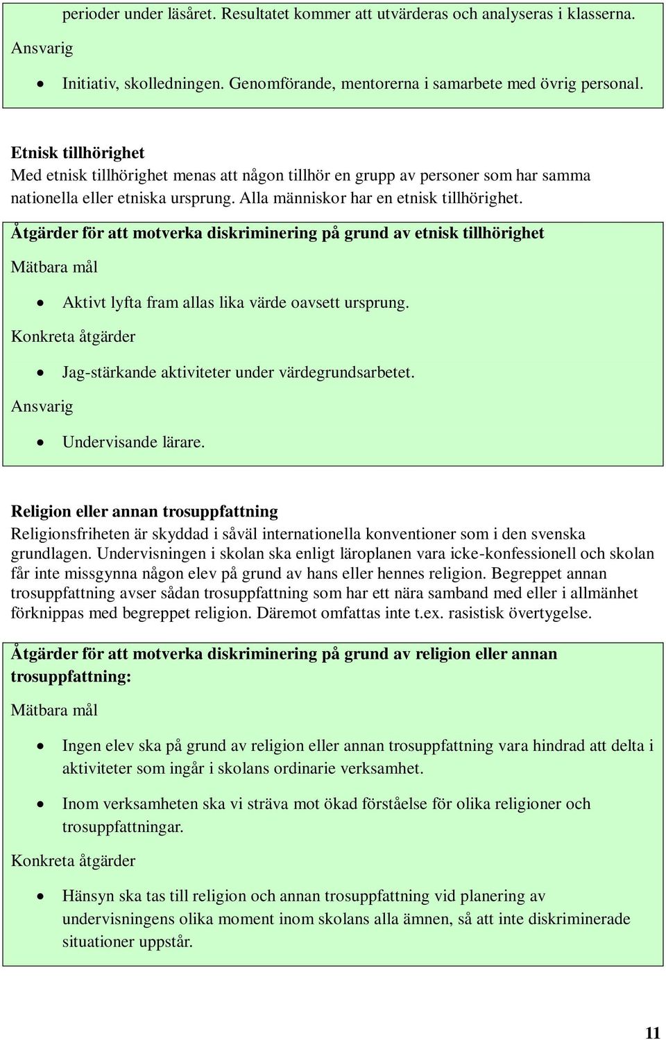 Åtgärder för att motverka diskriminering på grund av etnisk tillhörighet Mätbara mål Aktivt lyfta fram allas lika värde oavsett ursprung.