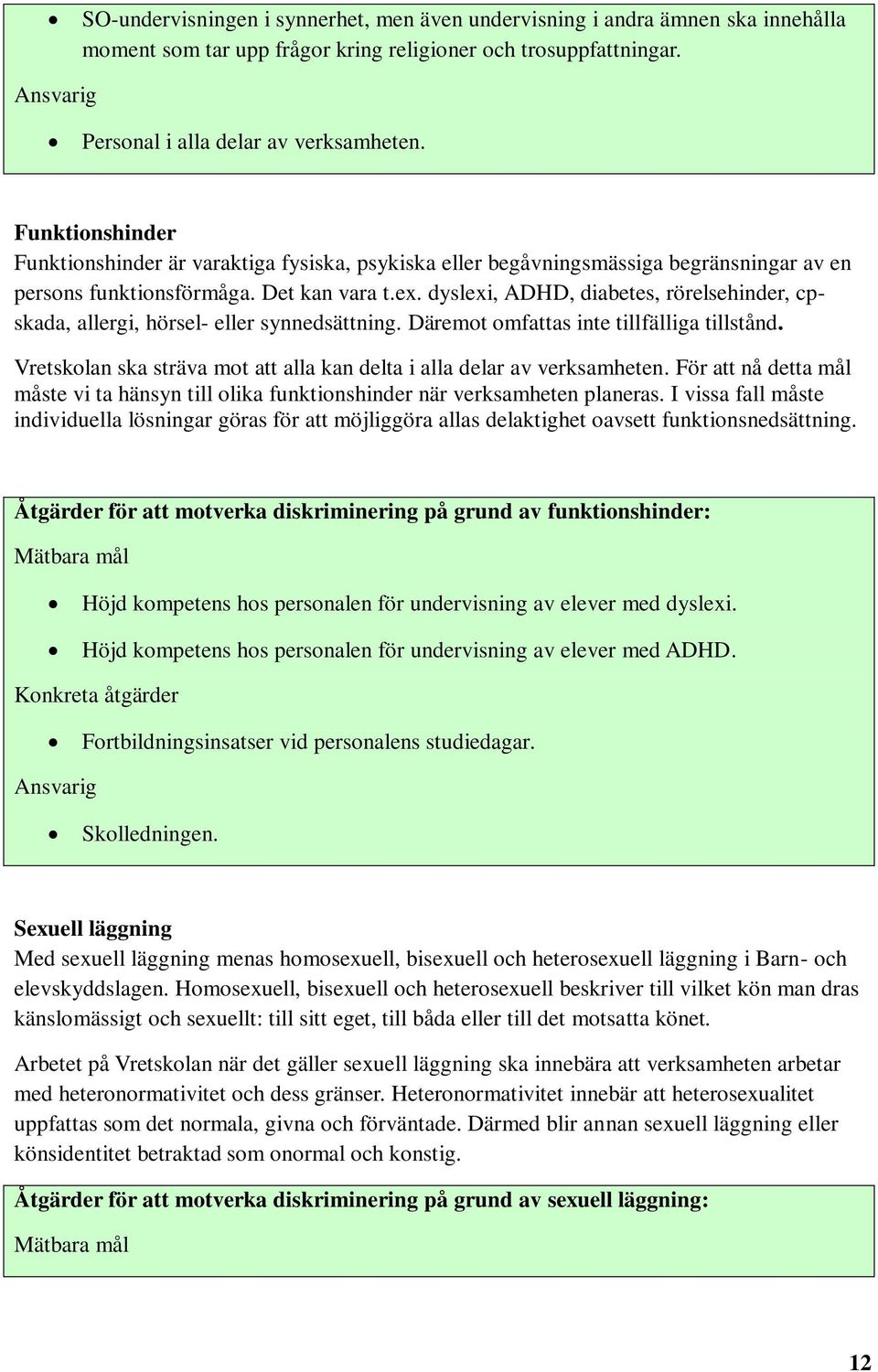 dyslexi, ADHD, diabetes, rörelsehinder, cpskada, allergi, hörsel- eller synnedsättning. Däremot omfattas inte tillfälliga tillstånd.