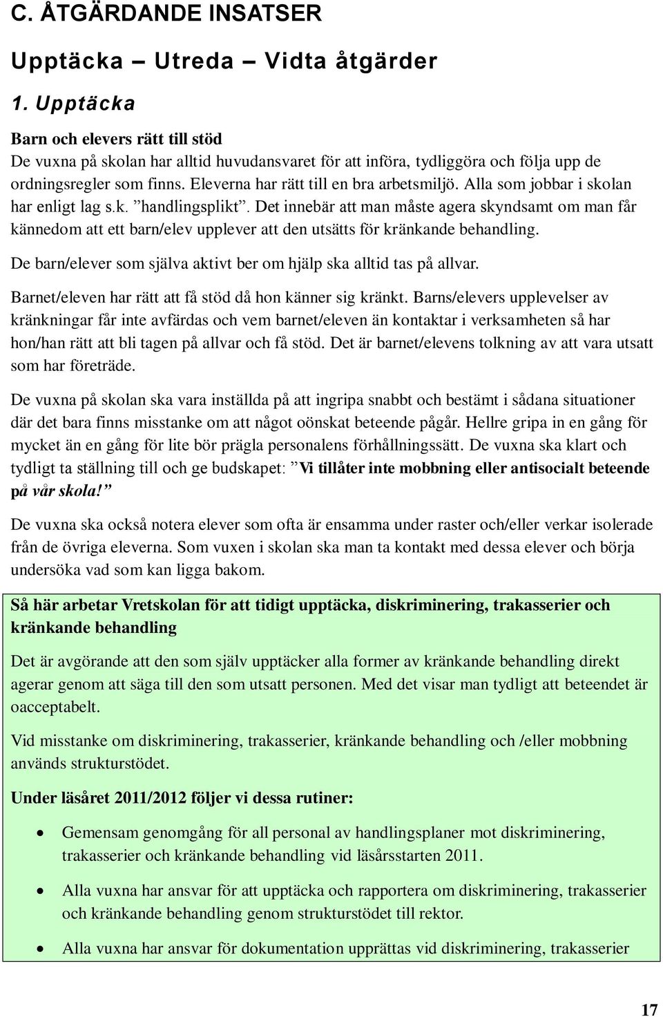 Alla som jobbar i skolan har enligt lag s.k. handlingsplikt. Det innebär att man måste agera skyndsamt om man får kännedom att ett barn/elev upplever att den utsätts för kränkande behandling.