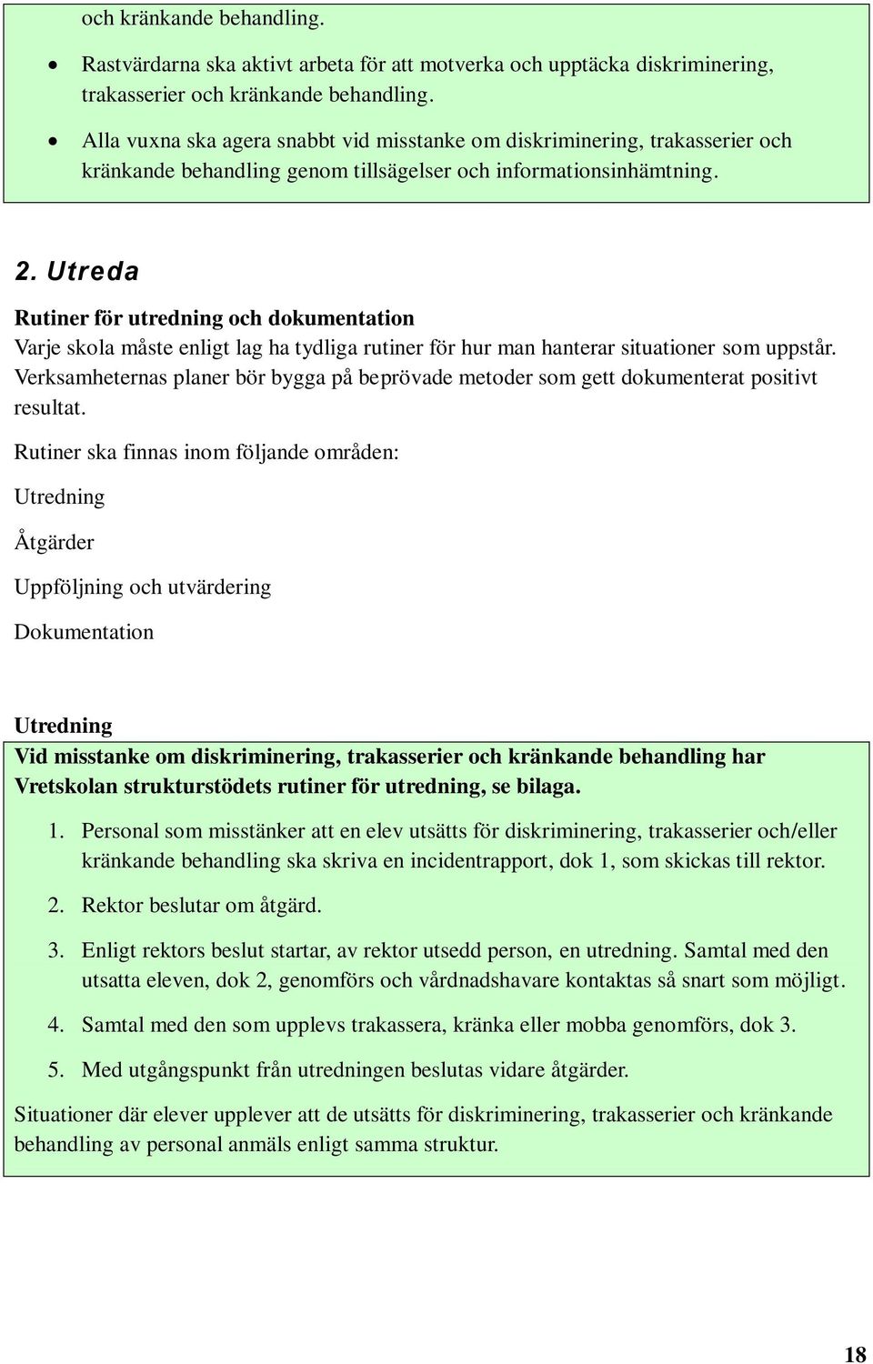 Utreda Rutiner för utredning och dokumentation Varje skola måste enligt lag ha tydliga rutiner för hur man hanterar situationer som uppstår.