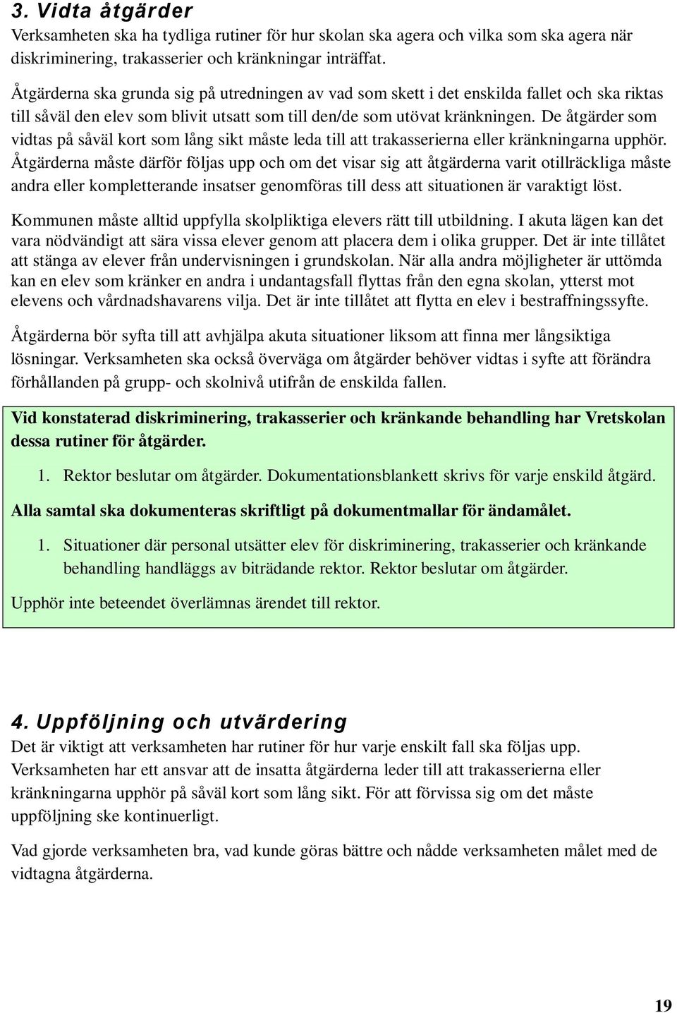 De åtgärder som vidtas på såväl kort som lång sikt måste leda till att trakasserierna eller kränkningarna upphör.