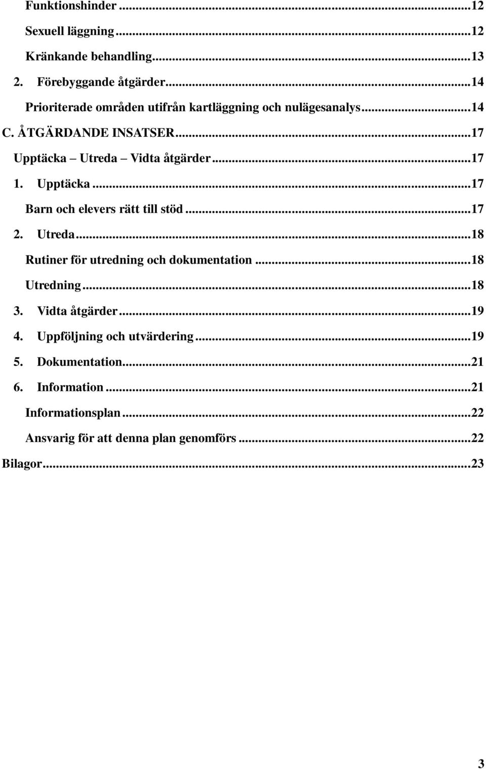 Upptäcka... 17 Barn och elevers rätt till stöd... 17 2. Utreda... 18 Rutiner för utredning och dokumentation... 18 Utredning... 18 3.