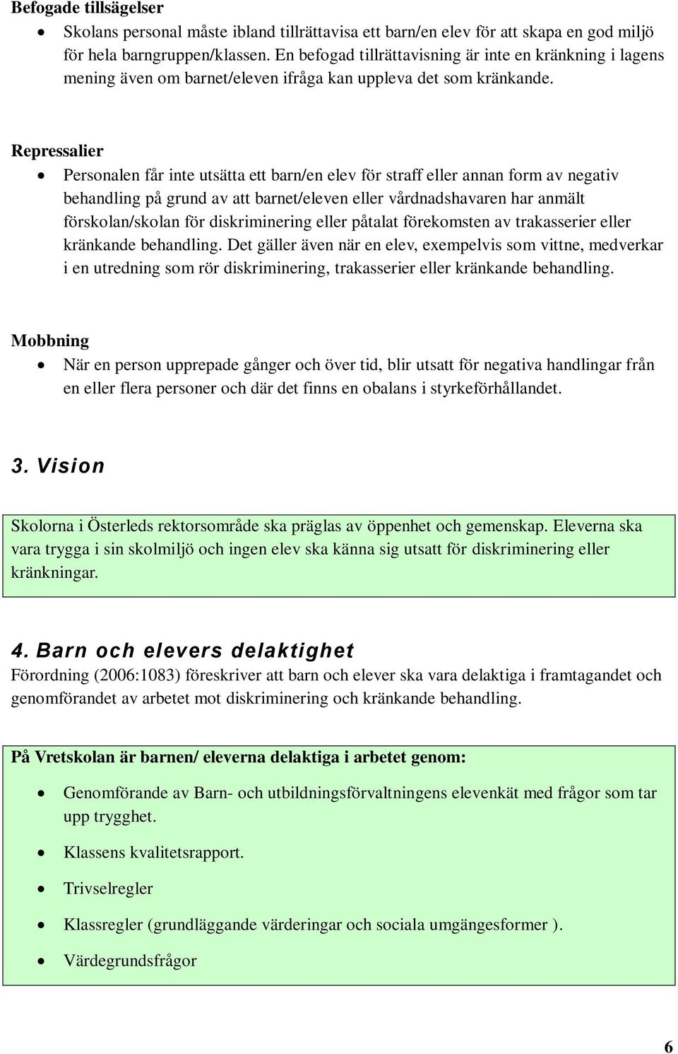 Repressalier Personalen får inte utsätta ett barn/en elev för straff eller annan form av negativ behandling på grund av att barnet/eleven eller vårdnadshavaren har anmält förskolan/skolan för