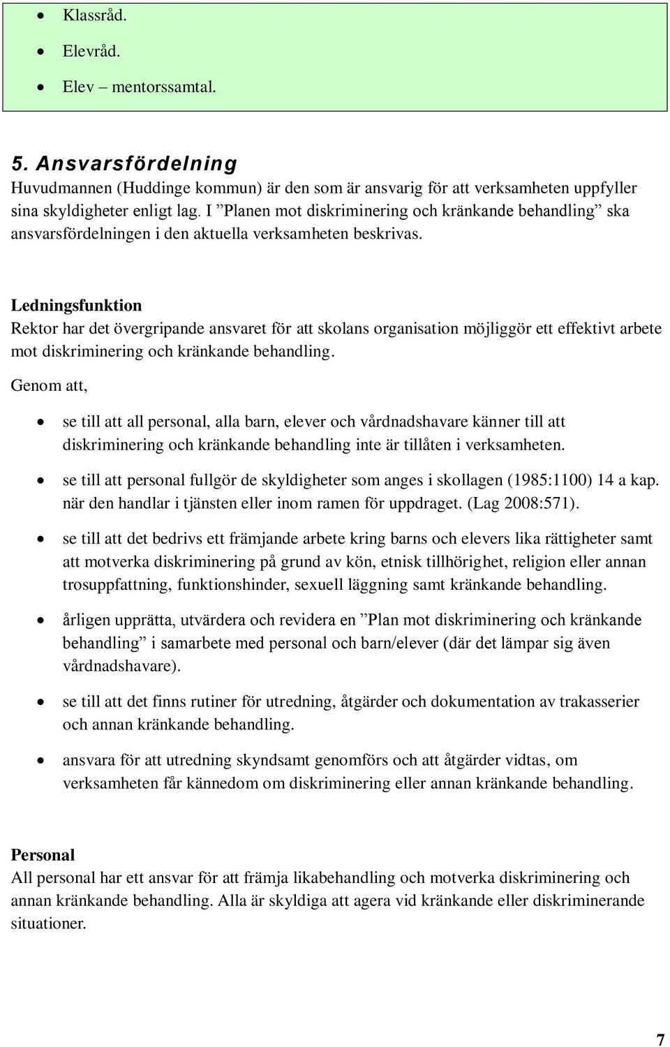 Ledningsfunktion Rektor har det övergripande ansvaret för att skolans organisation möjliggör ett effektivt arbete mot diskriminering och kränkande behandling.