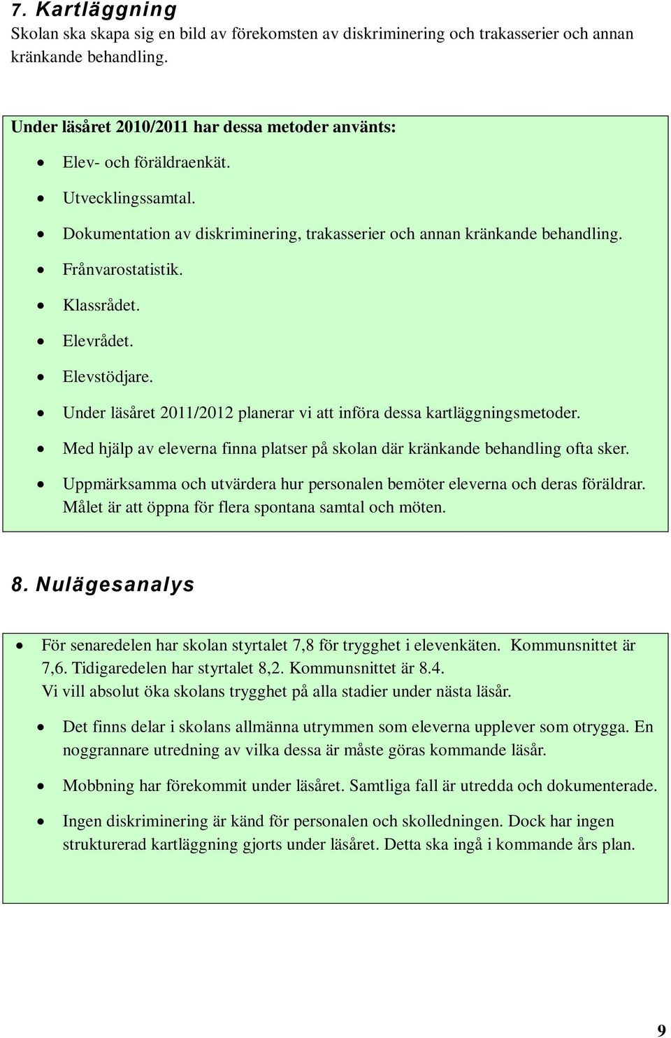 Klassrådet. Elevrådet. Elevstödjare. Under läsåret 2011/2012 planerar vi att införa dessa kartläggningsmetoder. Med hjälp av eleverna finna platser på skolan där kränkande behandling ofta sker.