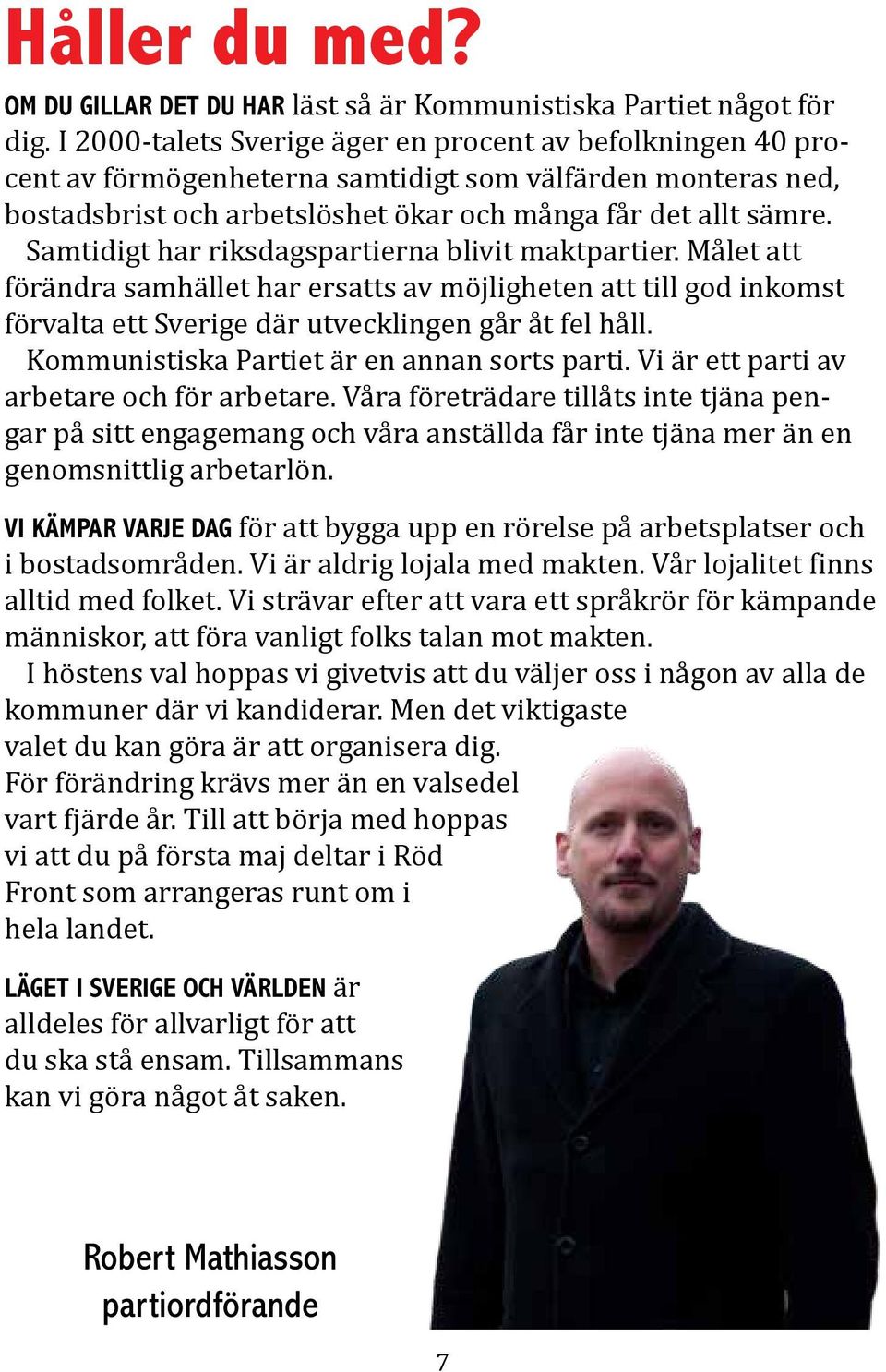 Samtidigt har riksdagspartierna blivit maktpartier. Målet att förändra samhället har ersatts av möjligheten att till god inkomst förvalta ett Sverige där utvecklingen går åt fel håll.