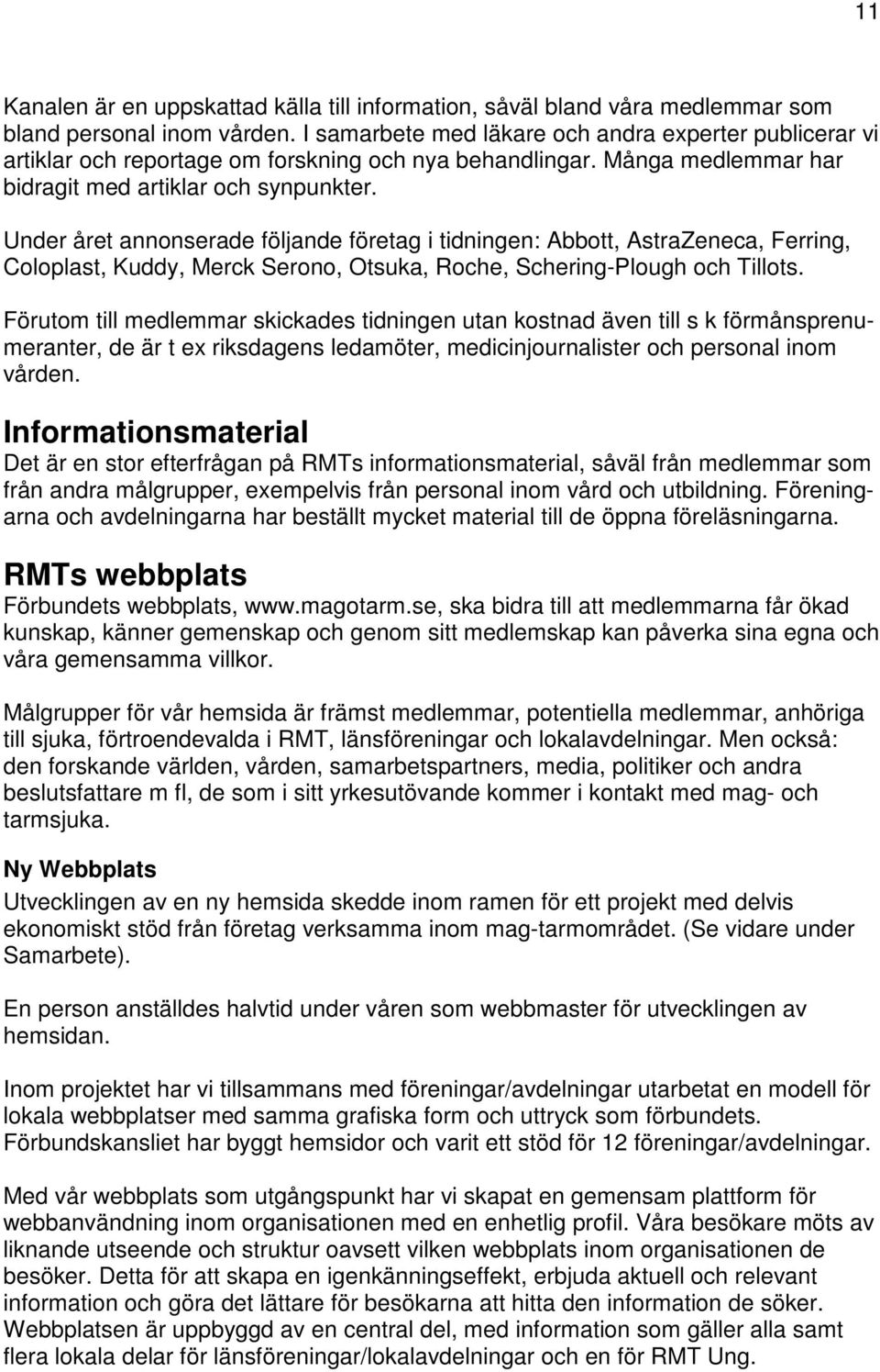 Under året annonserade följande företag i tidningen: Abbott, AstraZeneca, Ferring, Coloplast, Kuddy, Merck Serono, Otsuka, Roche, Schering-Plough och Tillots.