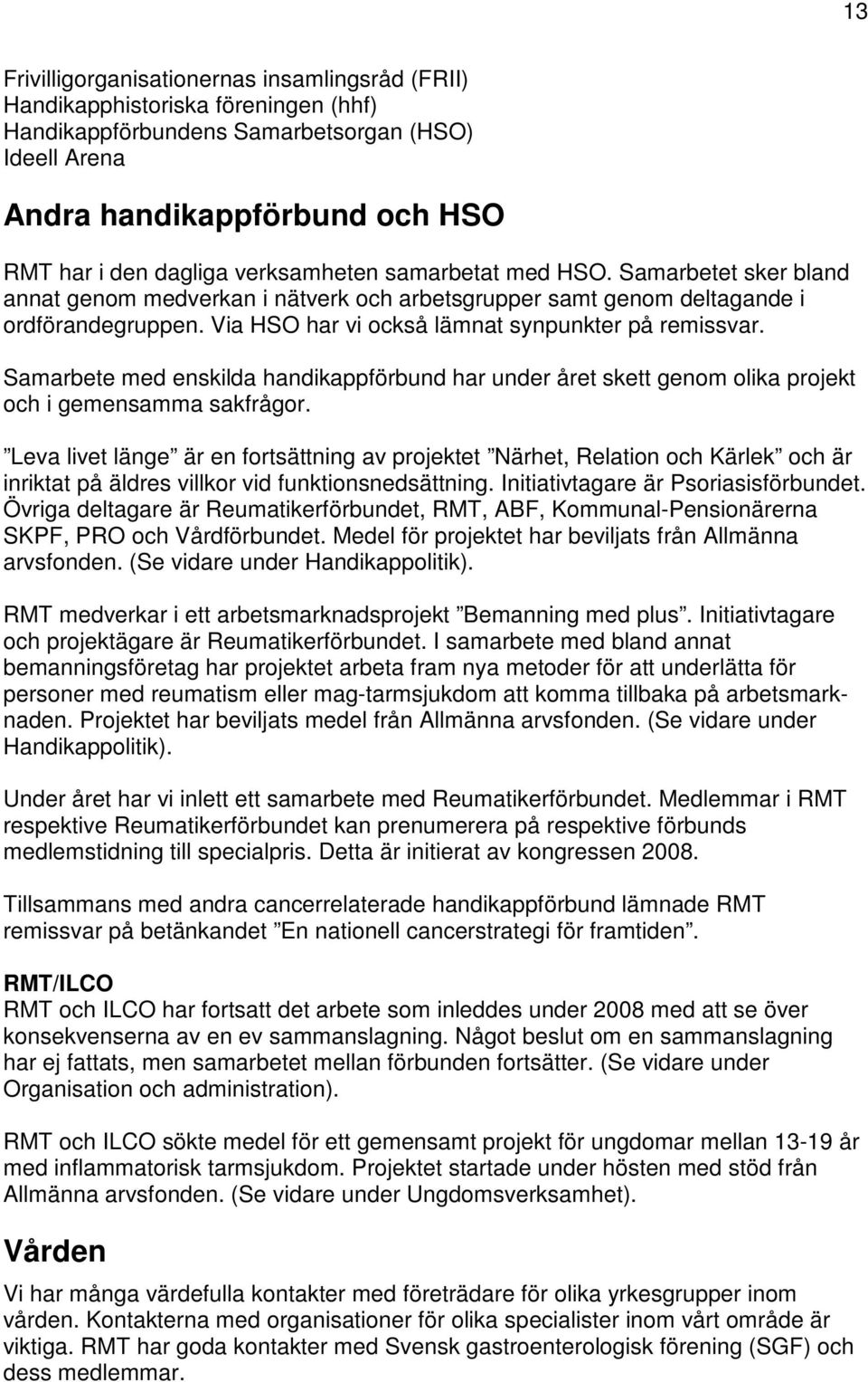 Samarbete med enskilda handikappförbund har under året skett genom olika projekt och i gemensamma sakfrågor.