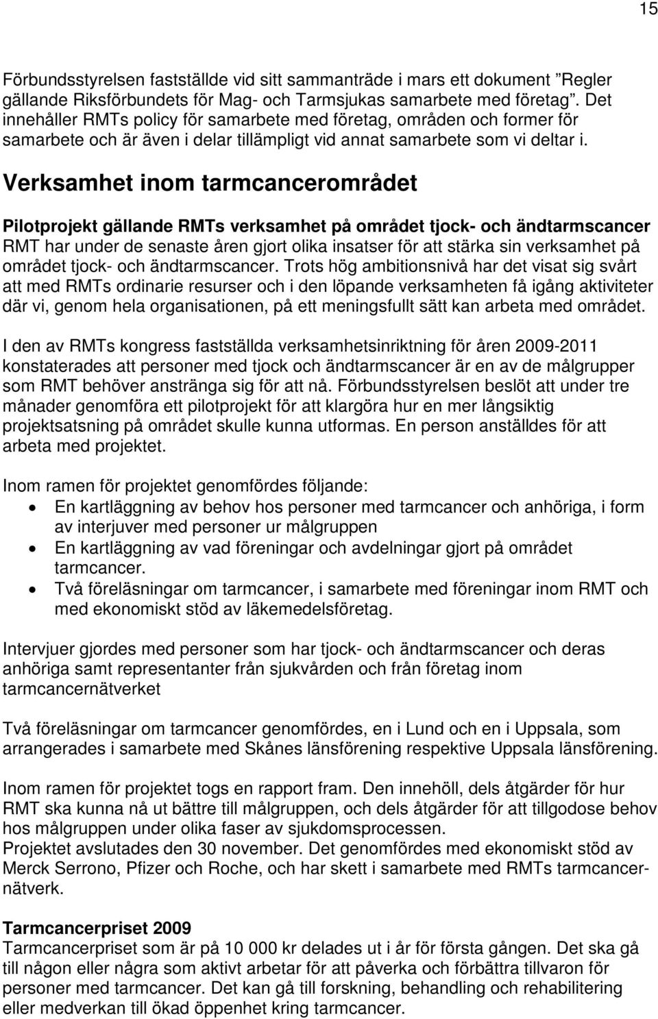 Verksamhet inom tarmcancerområdet Pilotprojekt gällande RMTs verksamhet på området tjock- och ändtarmscancer RMT har under de senaste åren gjort olika insatser för att stärka sin verksamhet på