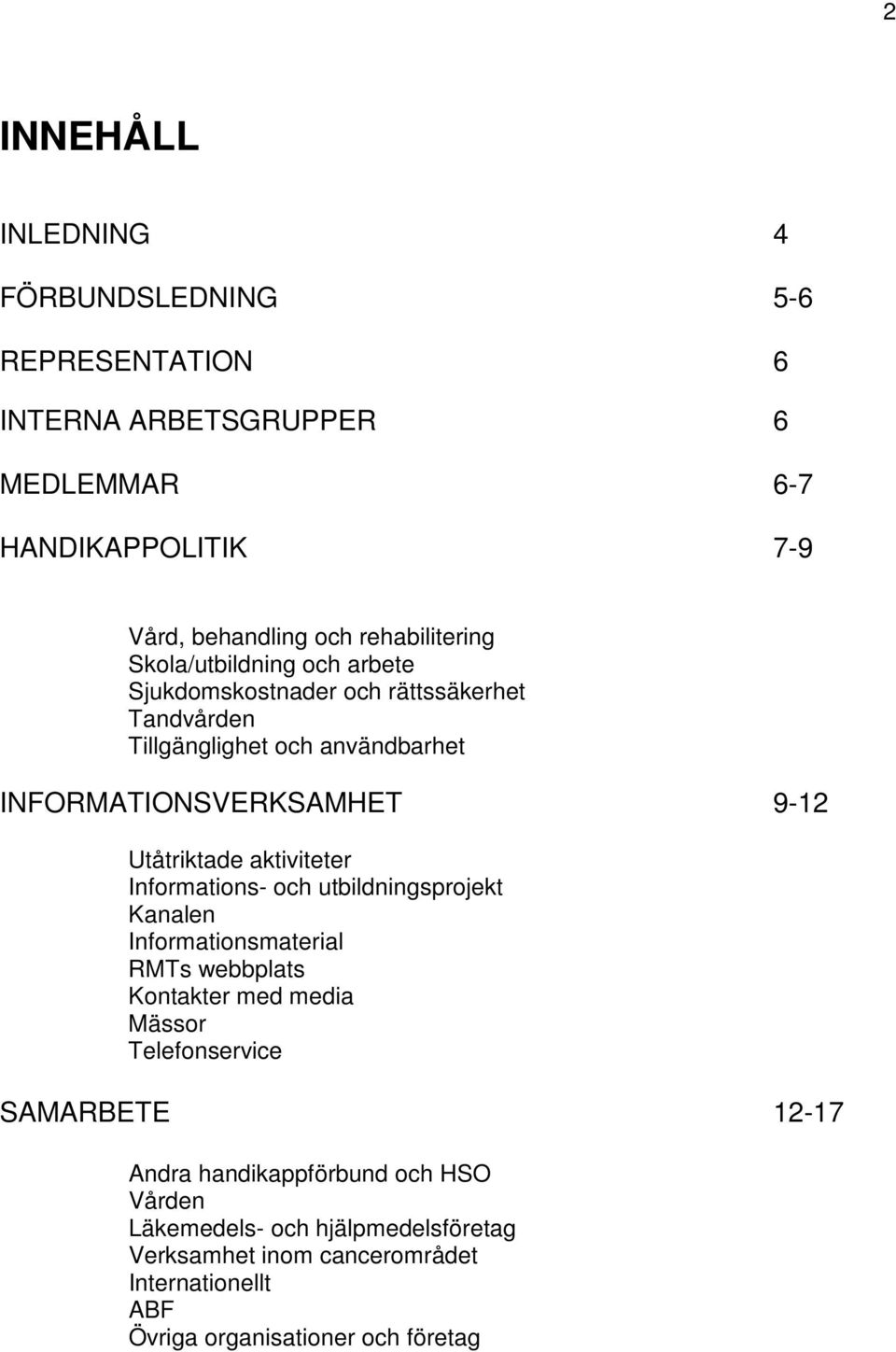 Utåtriktade aktiviteter Informations- och utbildningsprojekt Kanalen Informationsmaterial RMTs webbplats Kontakter med media Mässor Telefonservice