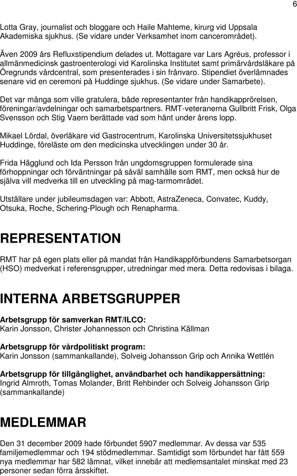 Stipendiet överlämnades senare vid en ceremoni på Huddinge sjukhus. (Se vidare under Samarbete).