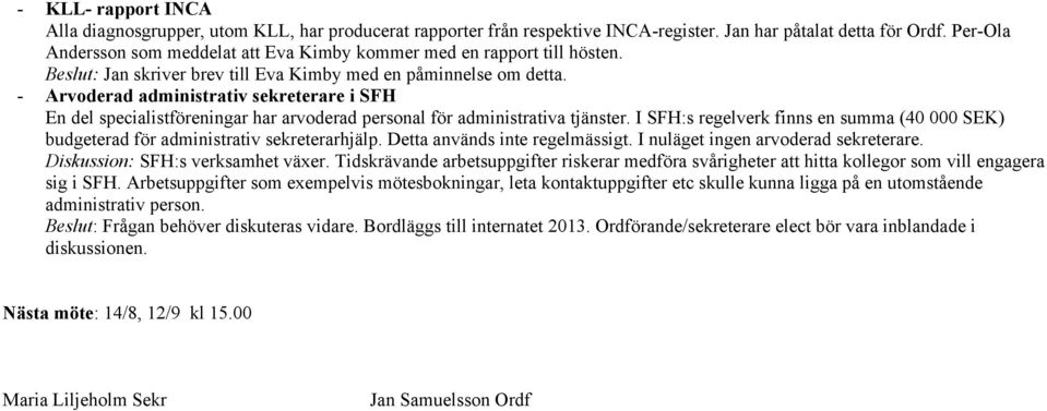 - Arvoderad administrativ sekreterare i SFH En del specialistföreningar har arvoderad personal för administrativa tjänster.