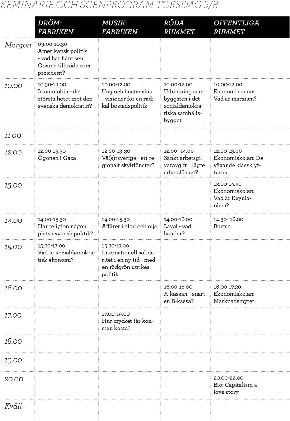 00-12.00 Ekonomiskolan: Vad är marxism? 11.00 12.00 12.00-13.30 Ögonen i Gaza 12.00-13-30 Vä(s)tsverige - ett regionalt skyltfönster? 12.00-14.00 Sänkt arbetsgivaravgift = lägre arbetslöshet? 12.00-13.00 Ekonomiskolan: De växande klassklyftorna 13.