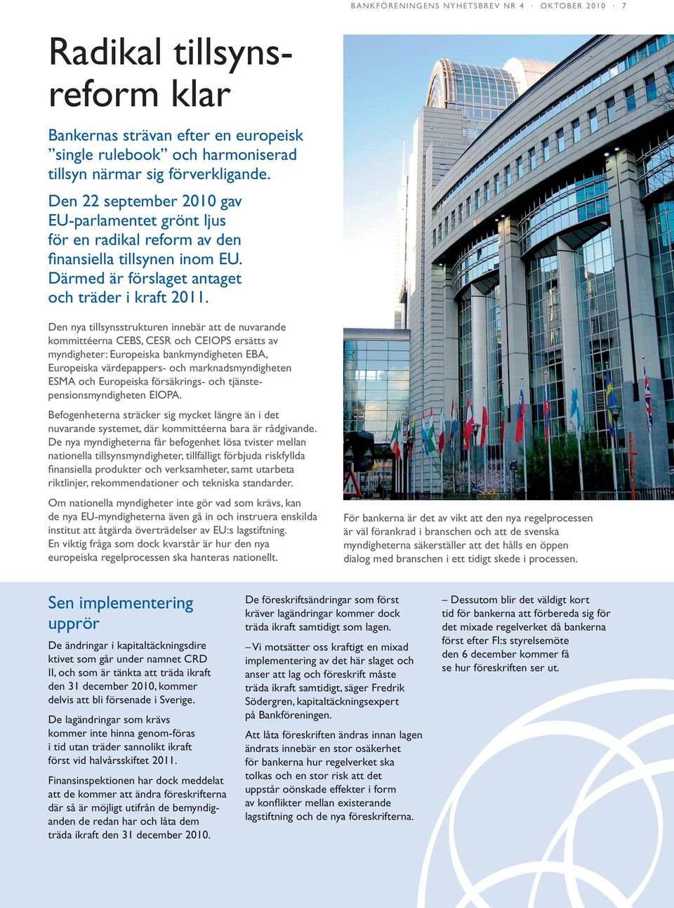 Den nya tillsynsstrukturen innebär att de nuvarande kommittéerna CEBS, CESR och CEIOPS ersätts av myndigheter: Europeiska bankmyndigheten EBA, Europeiska värdepappers- och marknadsmyndigheten ESMA