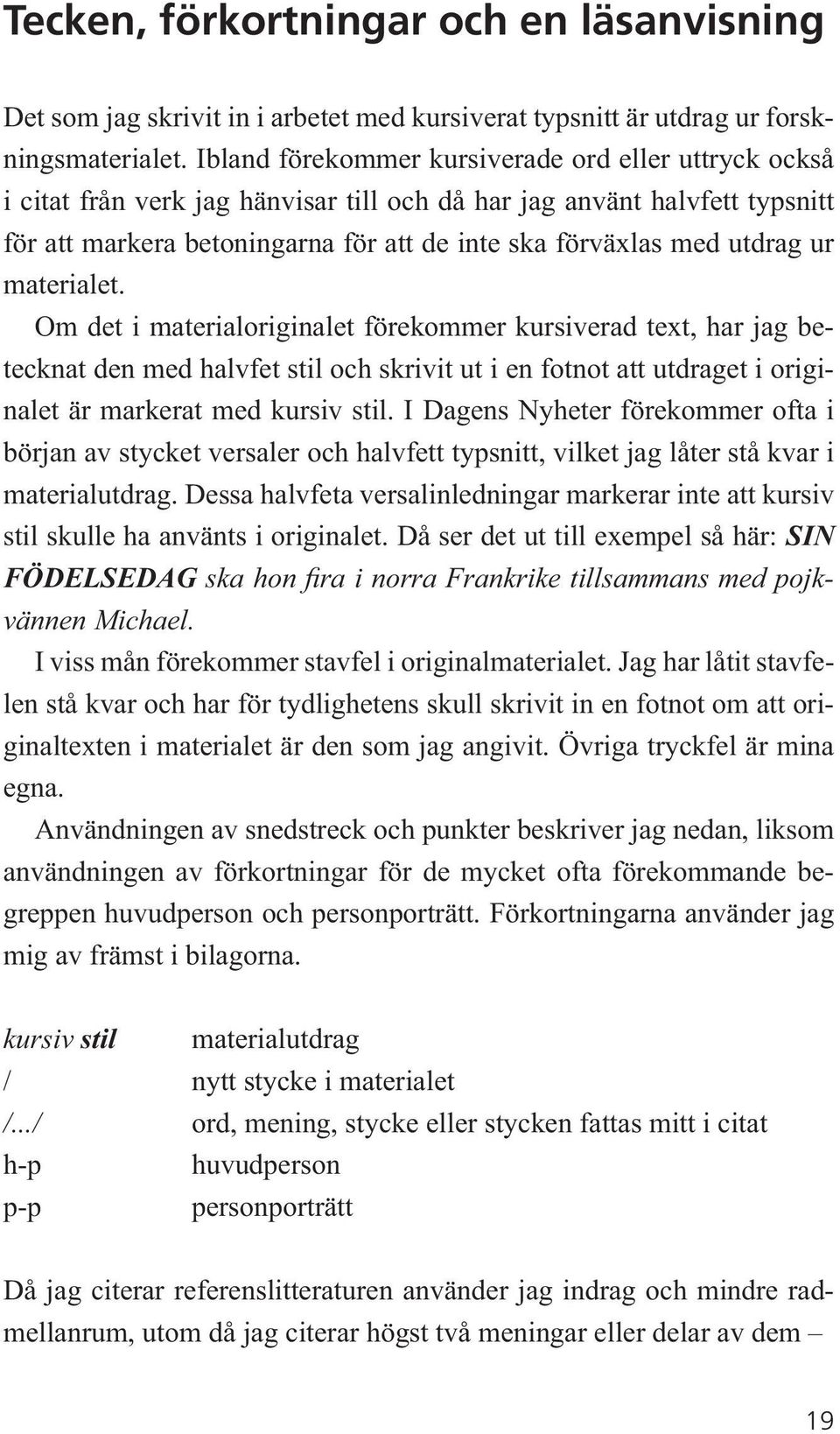 ur materialet. Om det i materialoriginalet förekommer kursiverad text, har jag betecknat den med halvfet stil och skrivit ut i en fotnot att utdraget i originalet är markerat med kursiv stil.