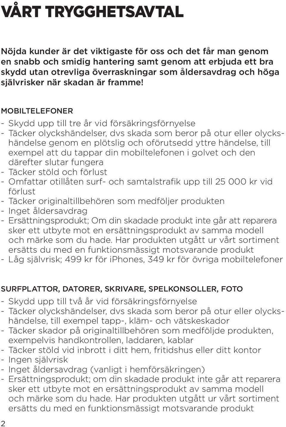 MOBILTELEFONER - Skydd upp till tre år vid försäkringsförnyelse - Täcker olyckshändelser, dvs skada som beror på otur eller olyckshändelse genom en plötslig och oförutsedd yttre händelse, till