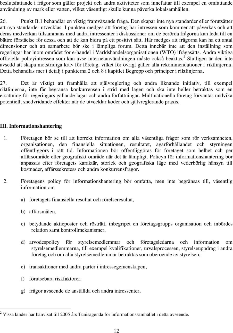 I punkten medges att företag har intressen som kommer att påverkas och att deras medverkan tillsammans med andra intressenter i diskussioner om de berörda frågorna kan leda till en bättre förståelse