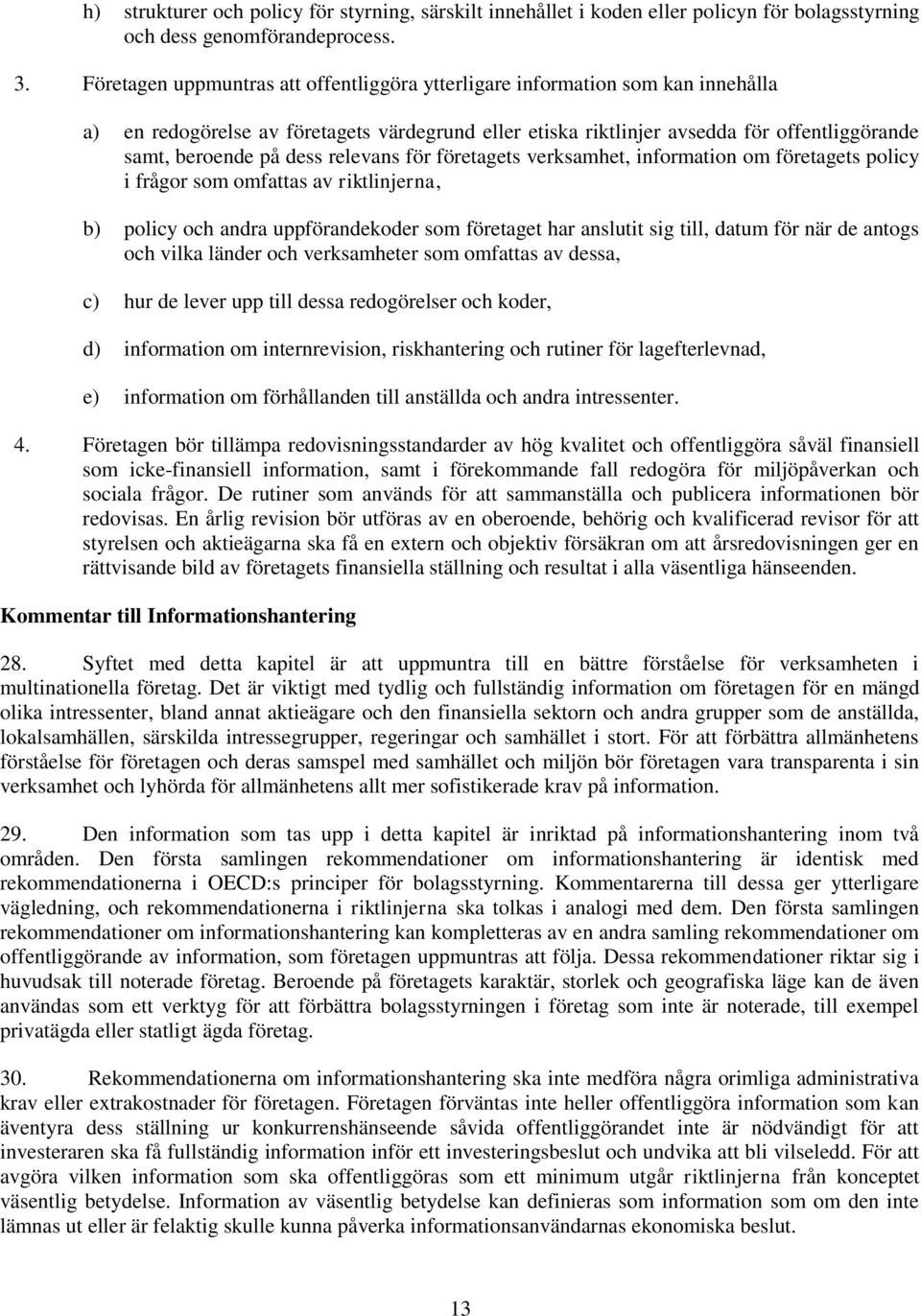 relevans för företagets verksamhet, information om företagets policy i frågor som omfattas av riktlinjerna, b) policy och andra uppförandekoder som företaget har anslutit sig till, datum för när de