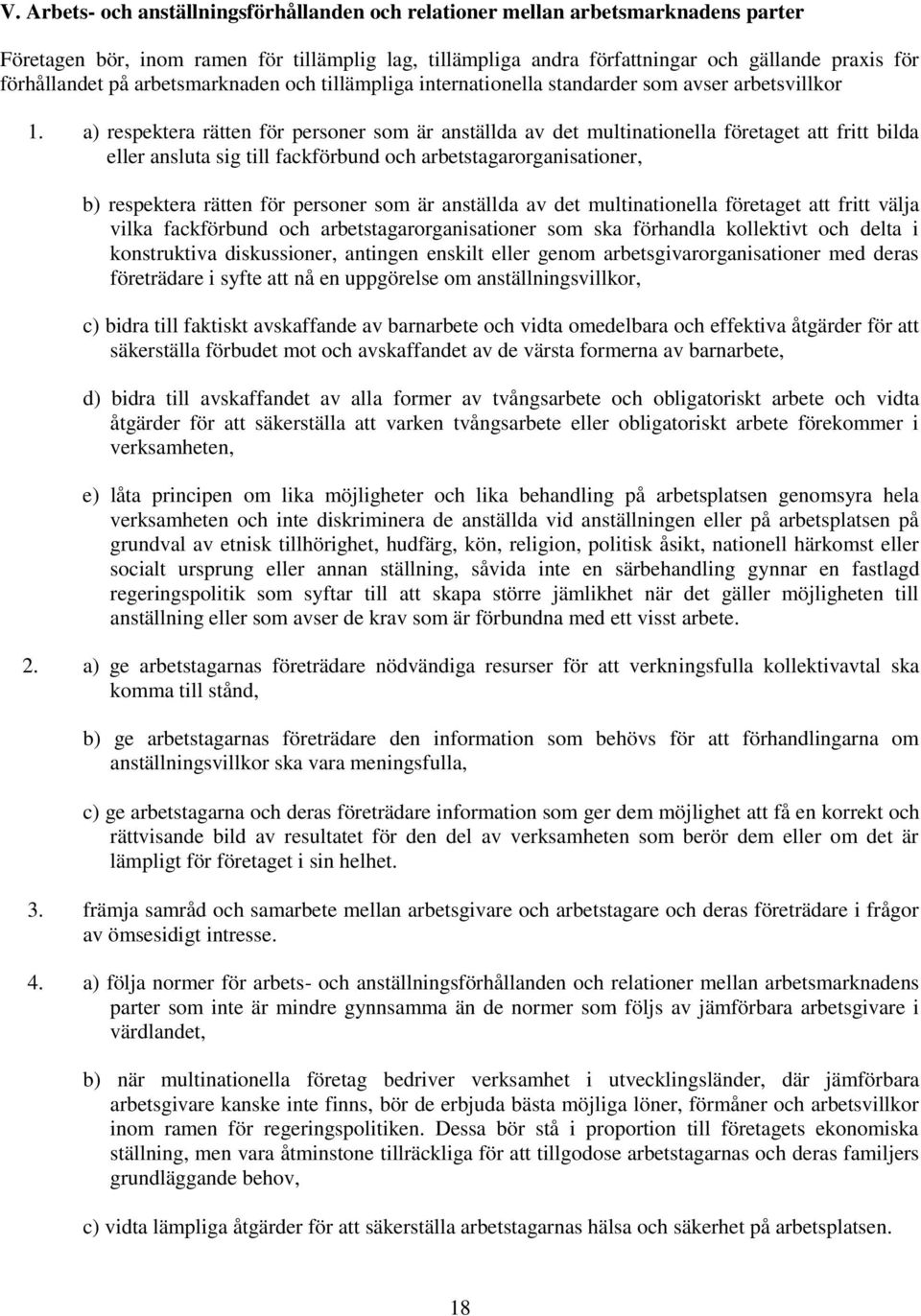 a) respektera rätten för personer som är anställda av det multinationella företaget att fritt bilda eller ansluta sig till fackförbund och arbetstagarorganisationer, b) respektera rätten för personer