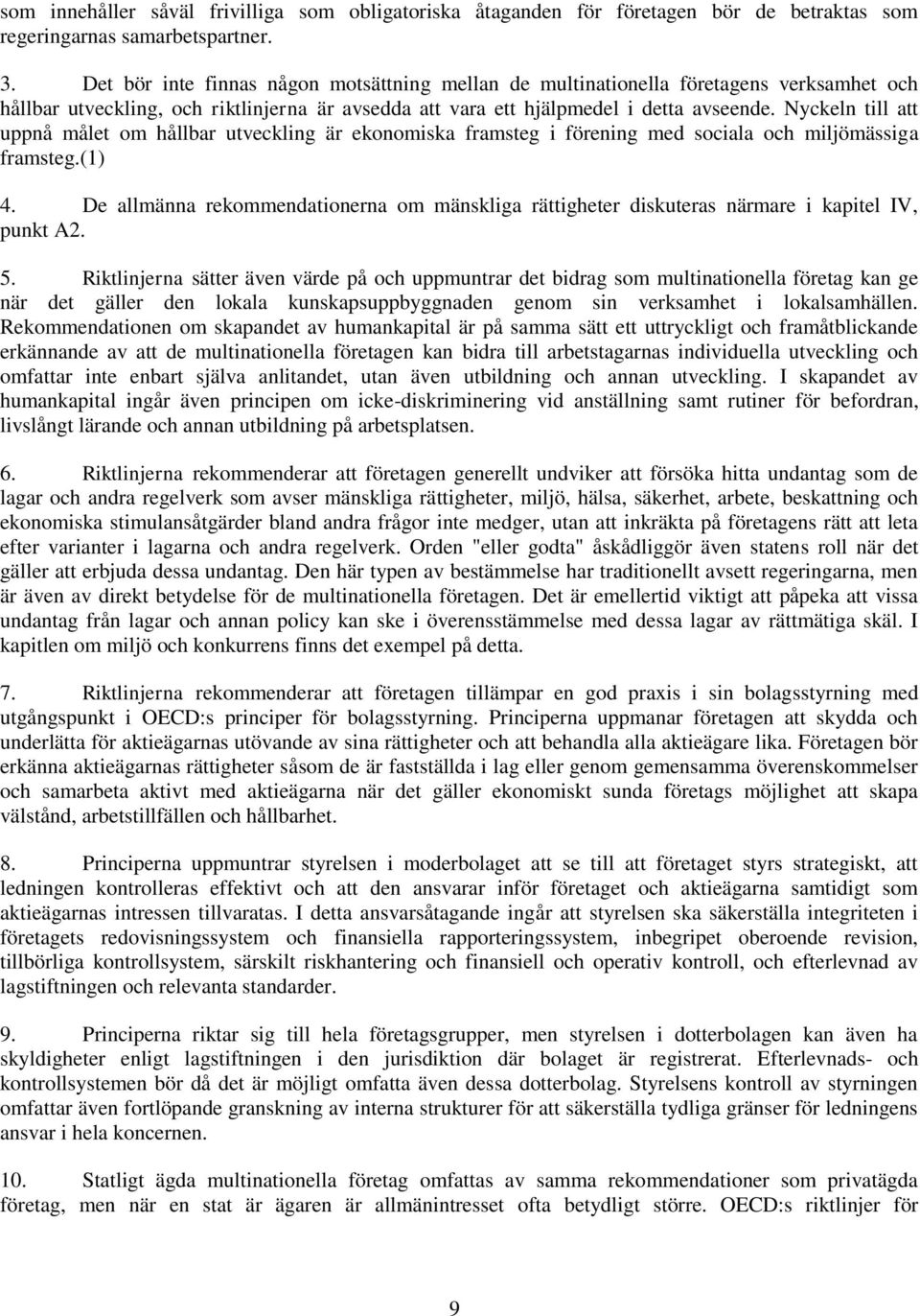 Nyckeln till att uppnå målet om hållbar utveckling är ekonomiska framsteg i förening med sociala och miljömässiga framsteg.(1) 4.