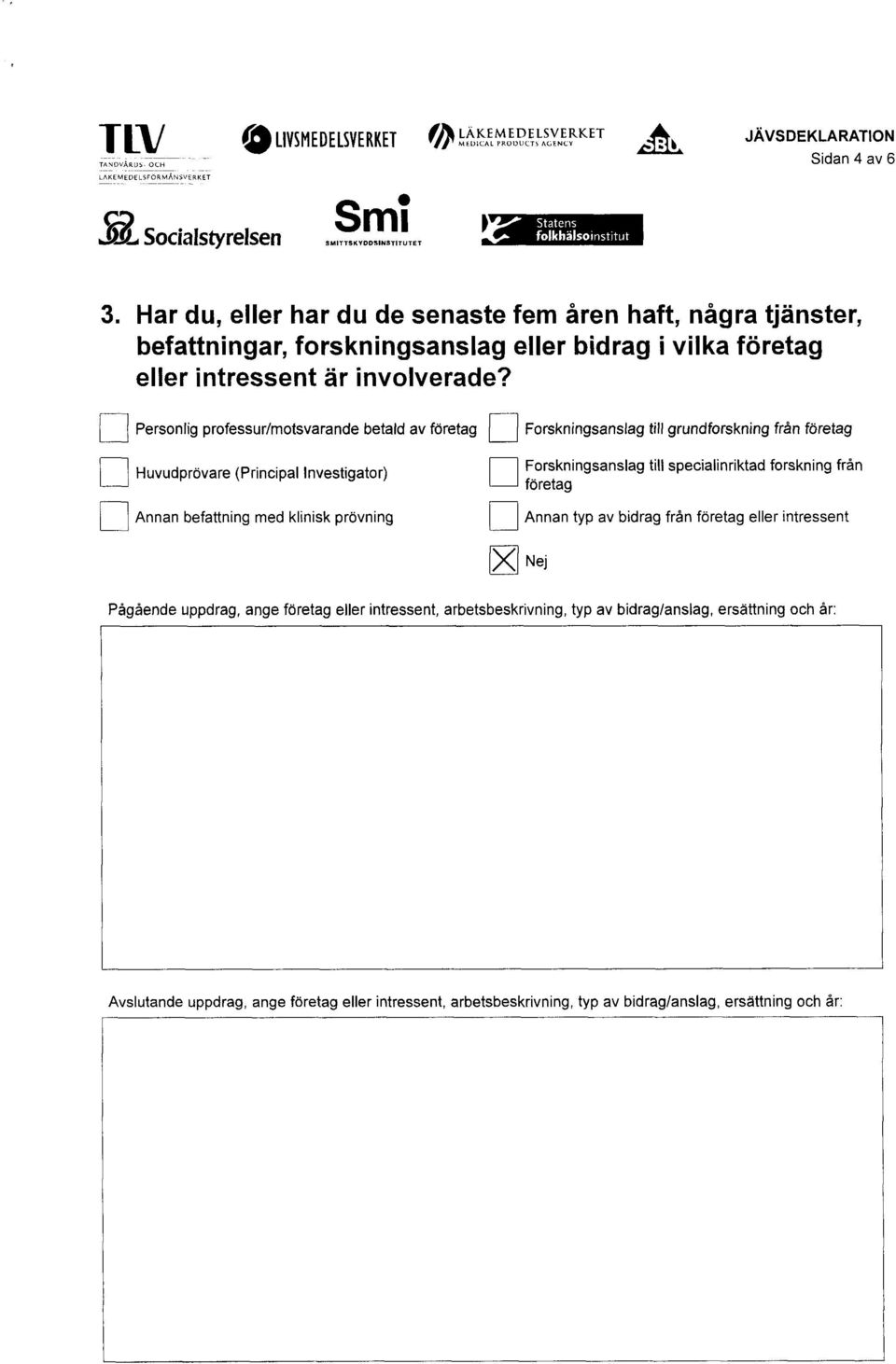 Personlig professur/motsvarande betald av företag Forskningsanslag till grundforskning från företag Huvudprövare (Principal Investigator) Forskningsanslag företag till specialinriktad forskning från