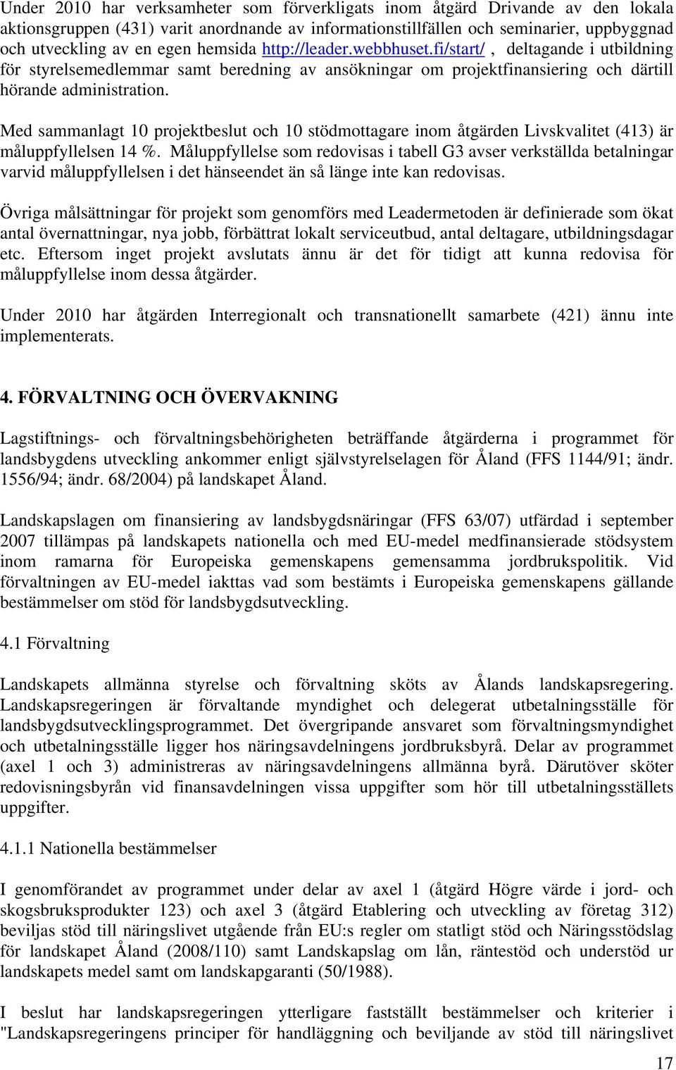 Med sammanlagt 10 projektbeslut och 10 stödmottagare inom åtgärden Livskvalitet (413) är måluppfyllelsen 14 %.