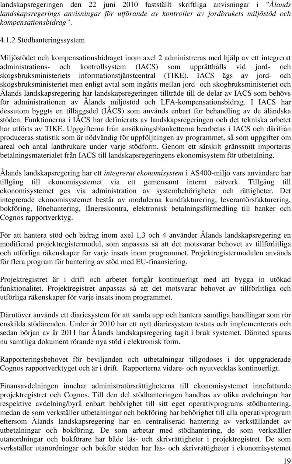 2 Stödhanteringssystem Miljöstödet och kompensationsbidraget inom axel 2 administreras med hjälp av ett integrerat administrations- och kontrollsystem (IACS) som upprätthålls vid jord- och