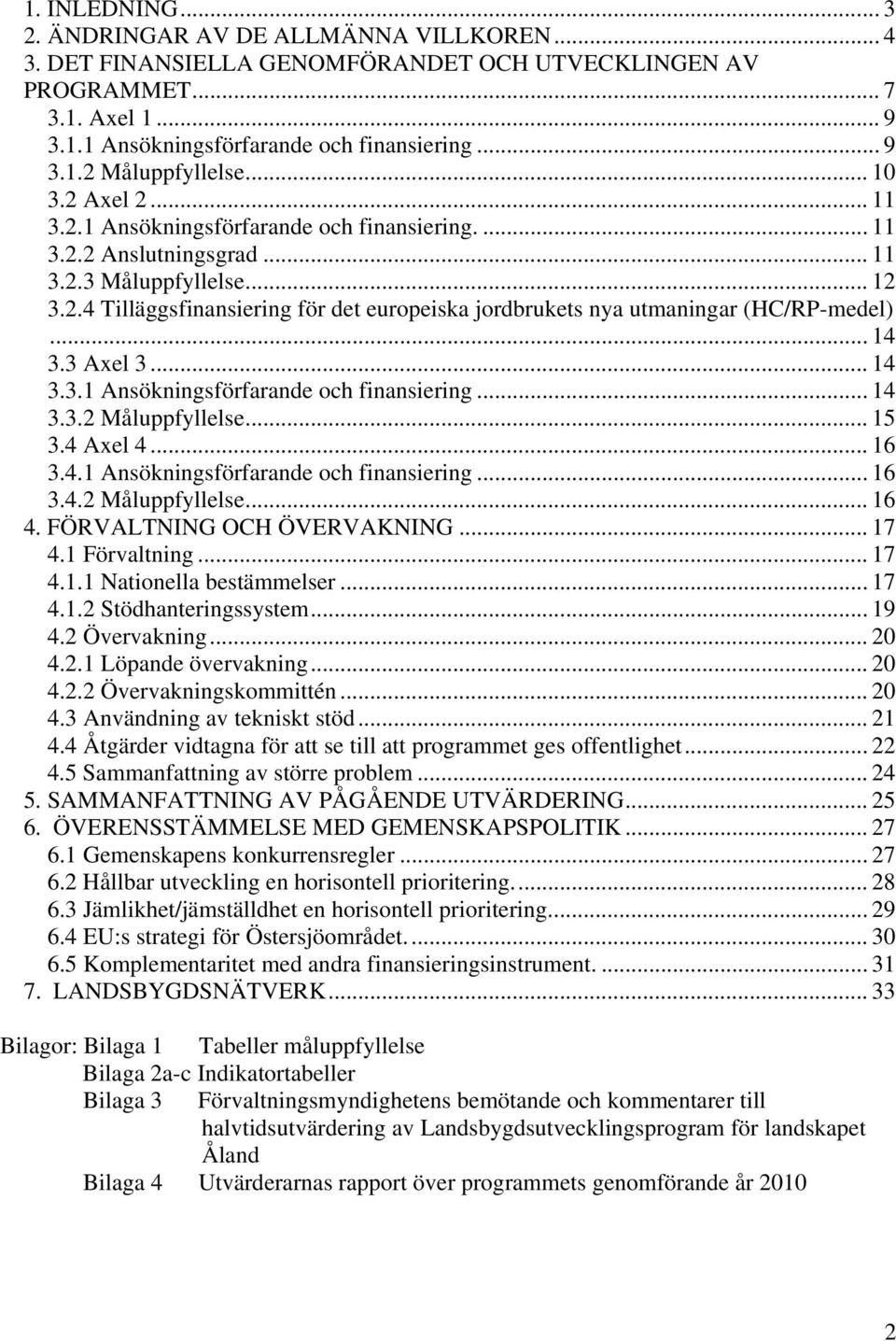 .. 14 3.3 Axel 3... 14 3.3.1 Ansökningsförfarande och finansiering... 14 3.3.2 Måluppfyllelse... 15 3.4 Axel 4... 16 3.4.1 Ansökningsförfarande och finansiering... 16 3.4.2 Måluppfyllelse... 16 4.