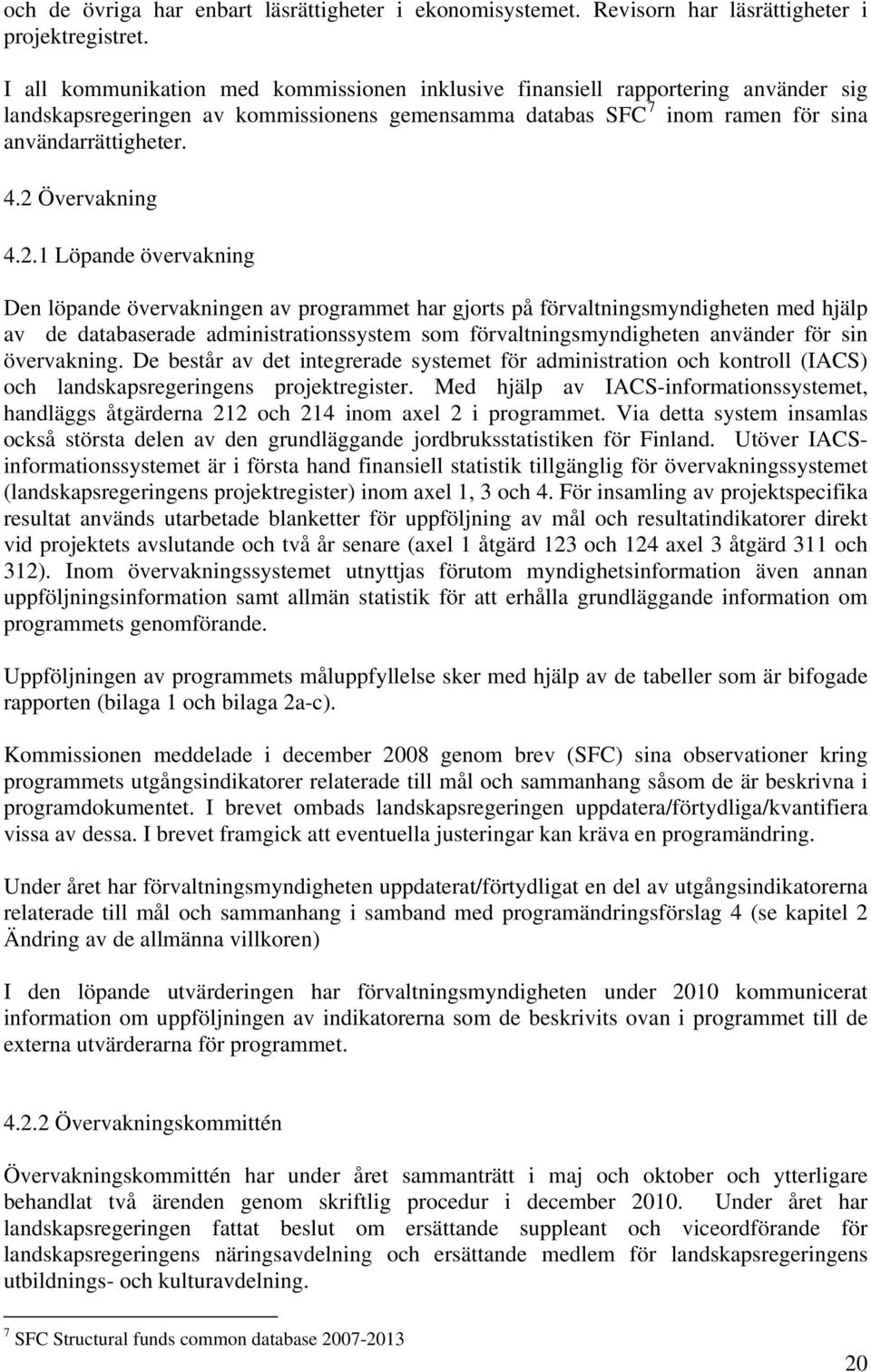 2 Övervakning 4.2.1 Löpande övervakning Den löpande övervakningen av programmet har gjorts på förvaltningsmyndigheten med hjälp av de databaserade administrationssystem som förvaltningsmyndigheten