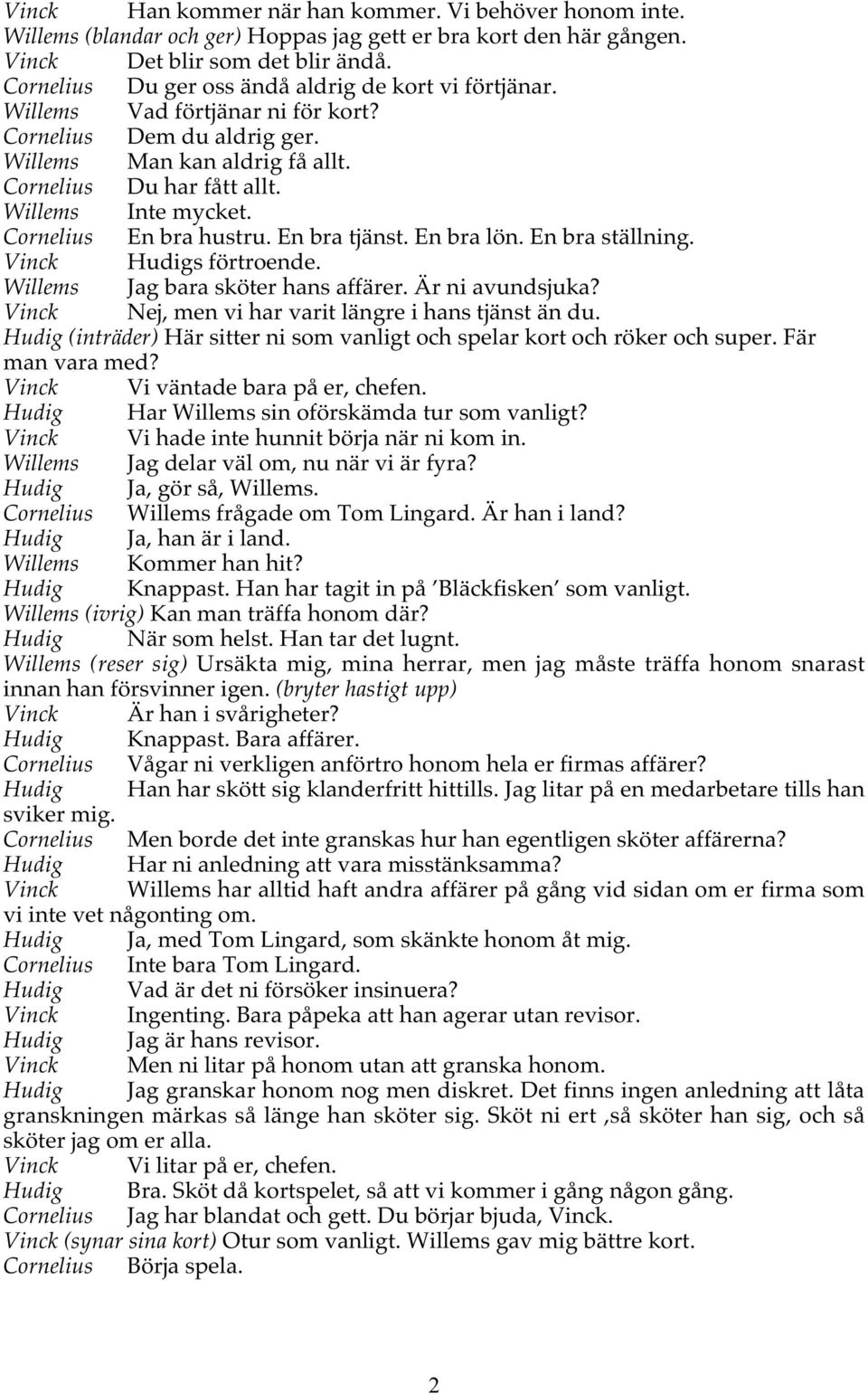 Cornelius En bra hustru. En bra tjänst. En bra lön. En bra ställning. Vinck Hudigs förtroende. Willems Jag bara sköter hans affärer. Är ni avundsjuka?