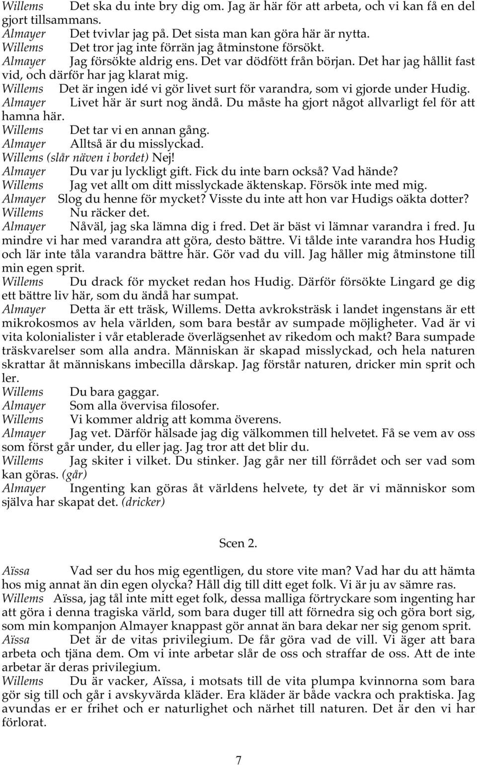 Willems Det är ingen idé vi gör livet surt för varandra, som vi gjorde under Hudig. Almayer Livet här är surt nog ändå. Du måste ha gjort något allvarligt fel för att hamna här.