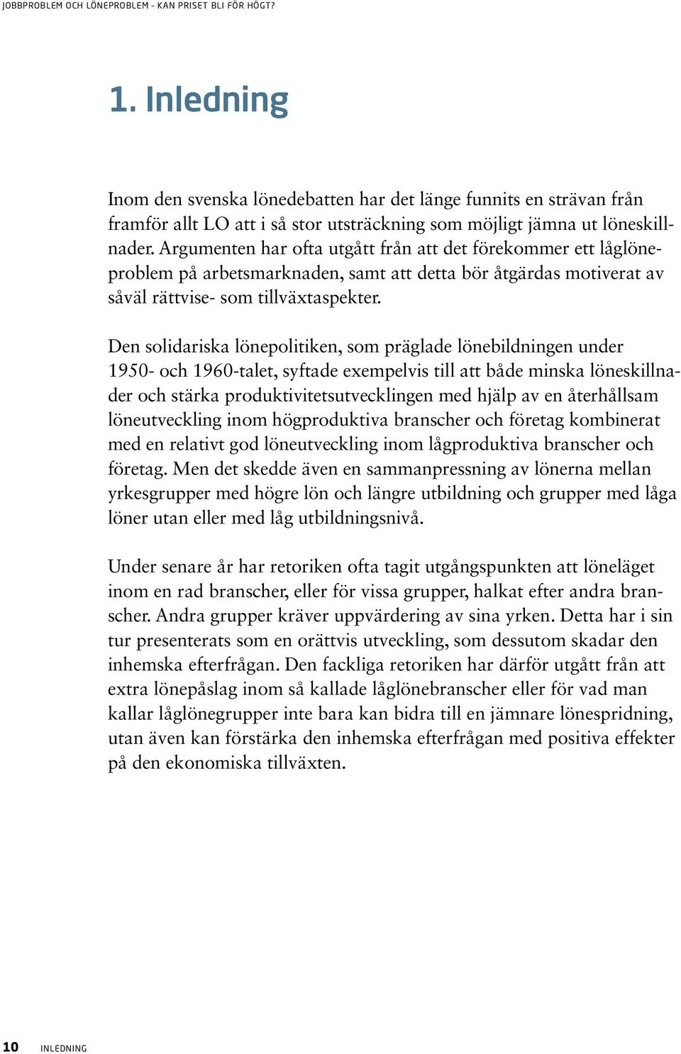 Den solidariska lönepolitiken, som präglade lönebildningen under 1950- och 1960-talet, syftade exempelvis till att både minska löneskillnader och stärka produktivitetsutvecklingen med hjälp av en