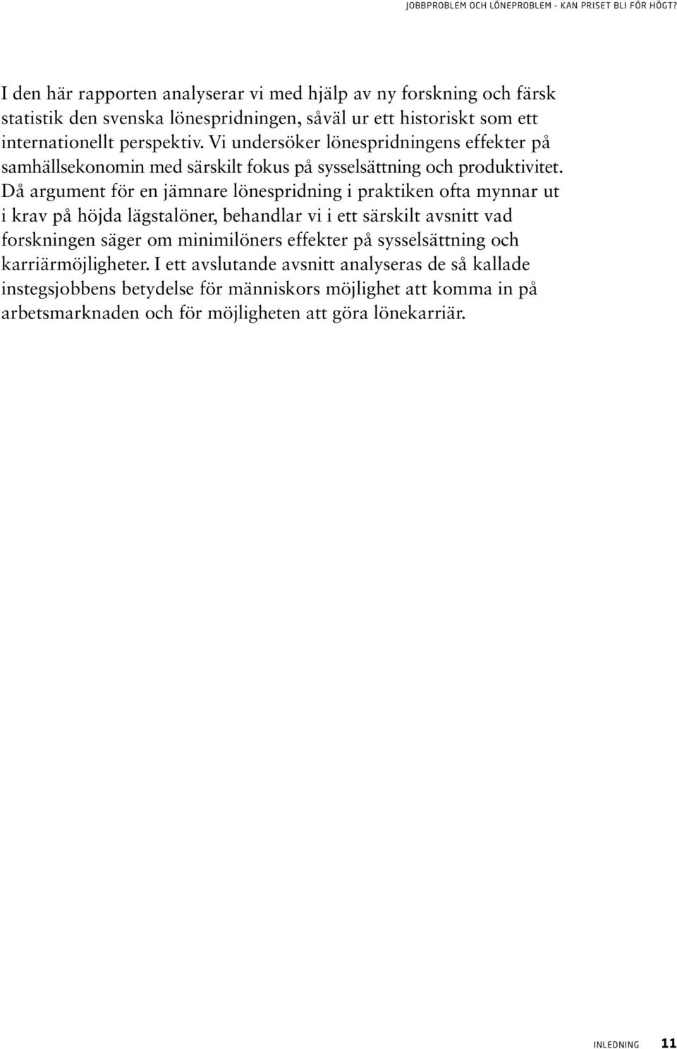 Då argument för en jämnare lönespridning i praktiken ofta mynnar ut i krav på höjda lägstalöner, behandlar vi i ett särskilt avsnitt vad forskningen säger om minimilöners