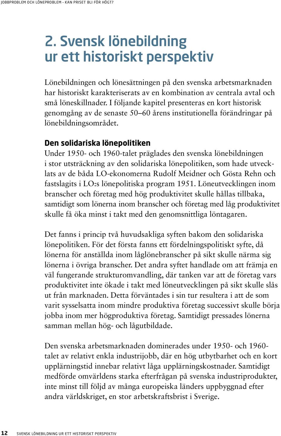 Den solidariska lönepolitiken Under 1950- och 1960-talet präglades den svenska lönebildningen i stor utsträckning av den solidariska lönepolitiken, som hade utvecklats av de båda LO-ekonomerna Rudolf