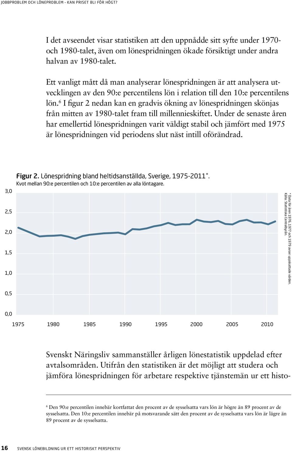 6 I figur 2 nedan kan en gradvis ökning av lönespridningen skönjas från mitten av 1980-talet fram till millennieskiftet.