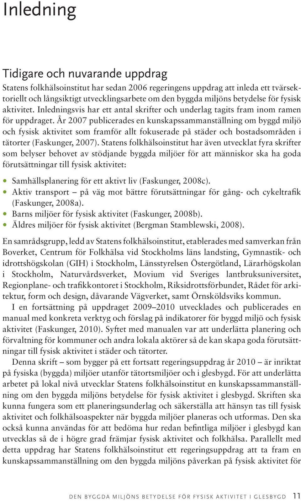 År 2007 publicerades en kunskapssammanställning om byggd miljö och fysisk aktivitet som framför allt fokuserade på städer och bostadsområden i tätorter (Faskunger, 2007).