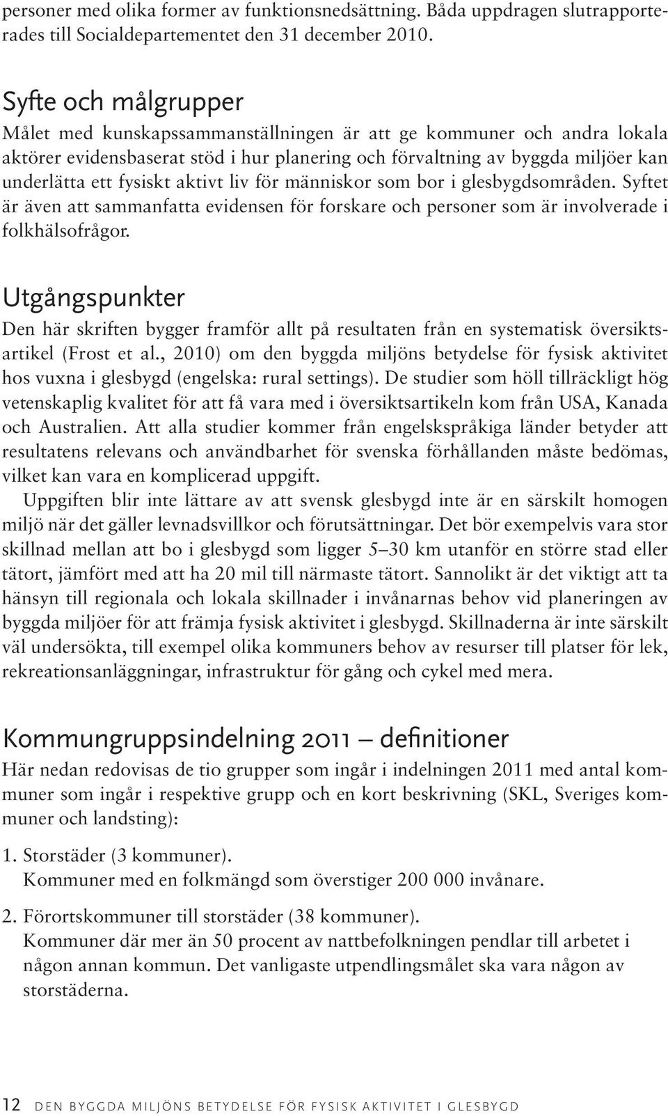 aktivt liv för människor som bor i glesbygdsområden. Syftet är även att sammanfatta evidensen för forskare och personer som är involverade i folkhälsofrågor.