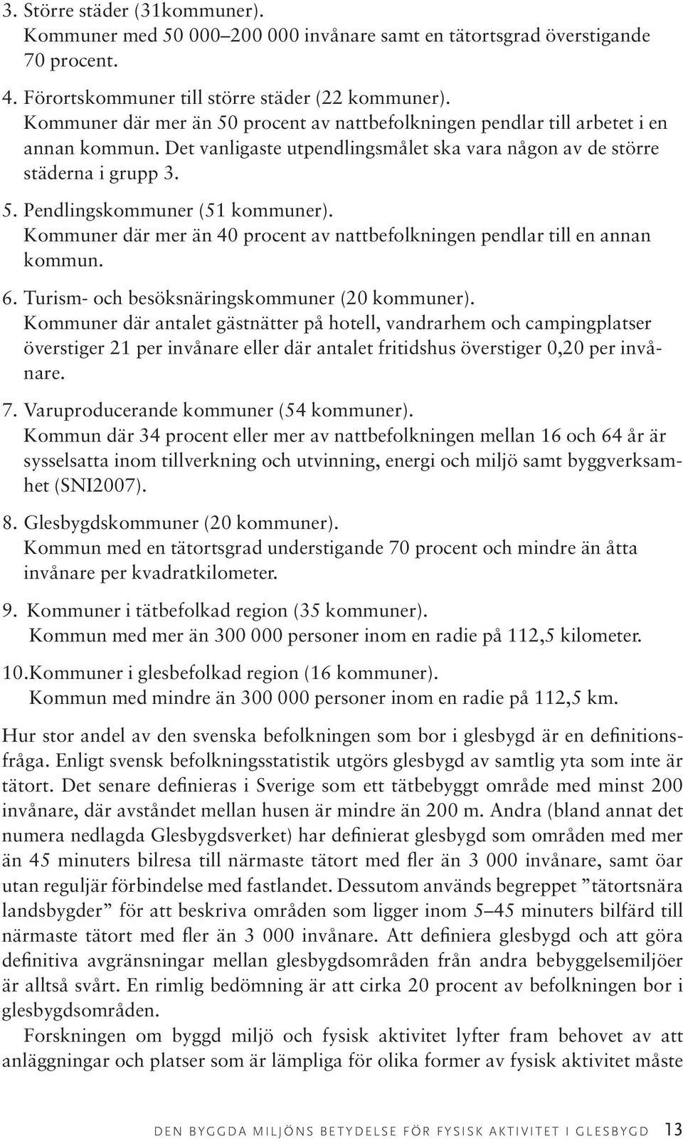 Kommuner där mer än 40 procent av nattbefolkningen pendlar till en annan kommun. 6. Turism- och besöksnäringskommuner (20 kommuner).