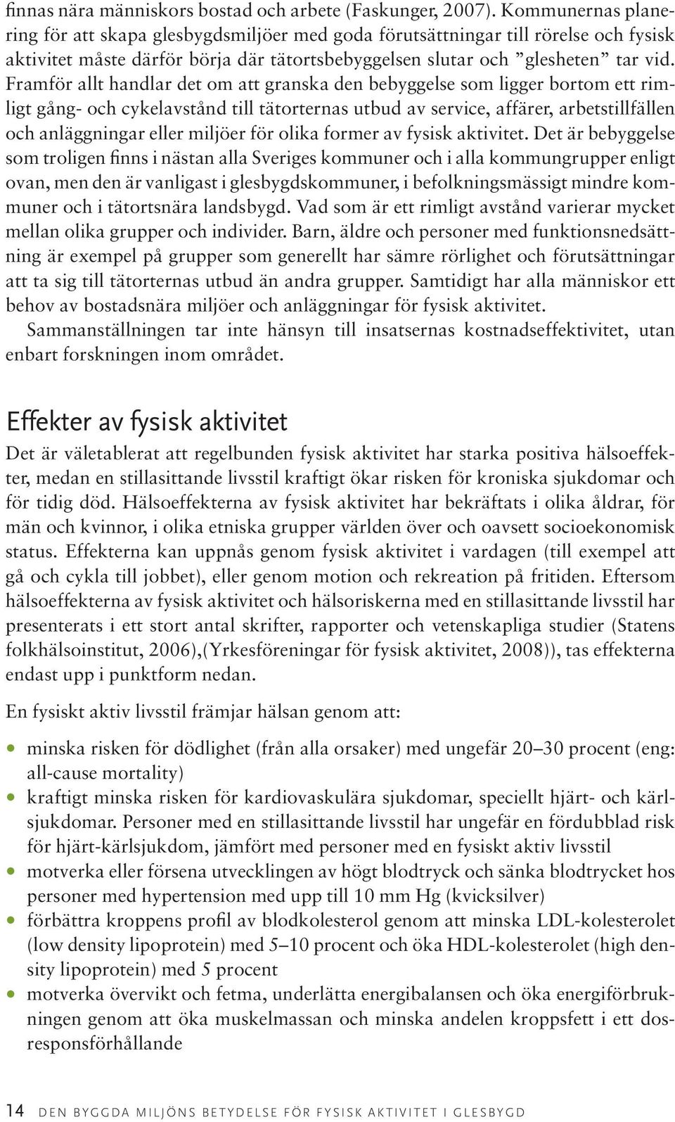 Framför allt handlar det om att granska den bebyggelse som ligger bortom ett rimligt gång- och cykelavstånd till tätorternas utbud av service, affärer, arbetstillfällen och anläggningar eller miljöer