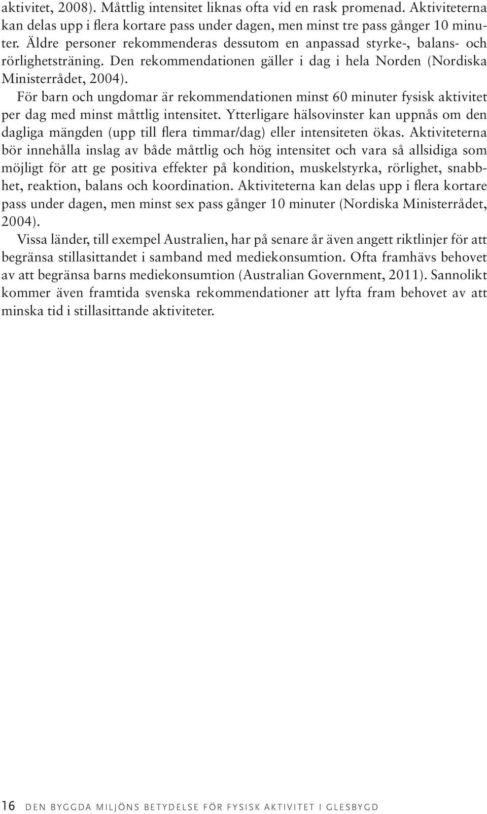 För barn och ungdomar är rekommendationen minst 60 minuter fysisk aktivitet per dag med minst måttlig intensitet.