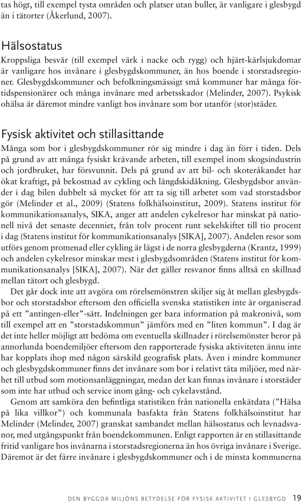 Glesbygdskommuner och befolkningsmässigt små kommuner har många förtidspensionärer och många invånare med arbetsskador (Melinder, 2007).