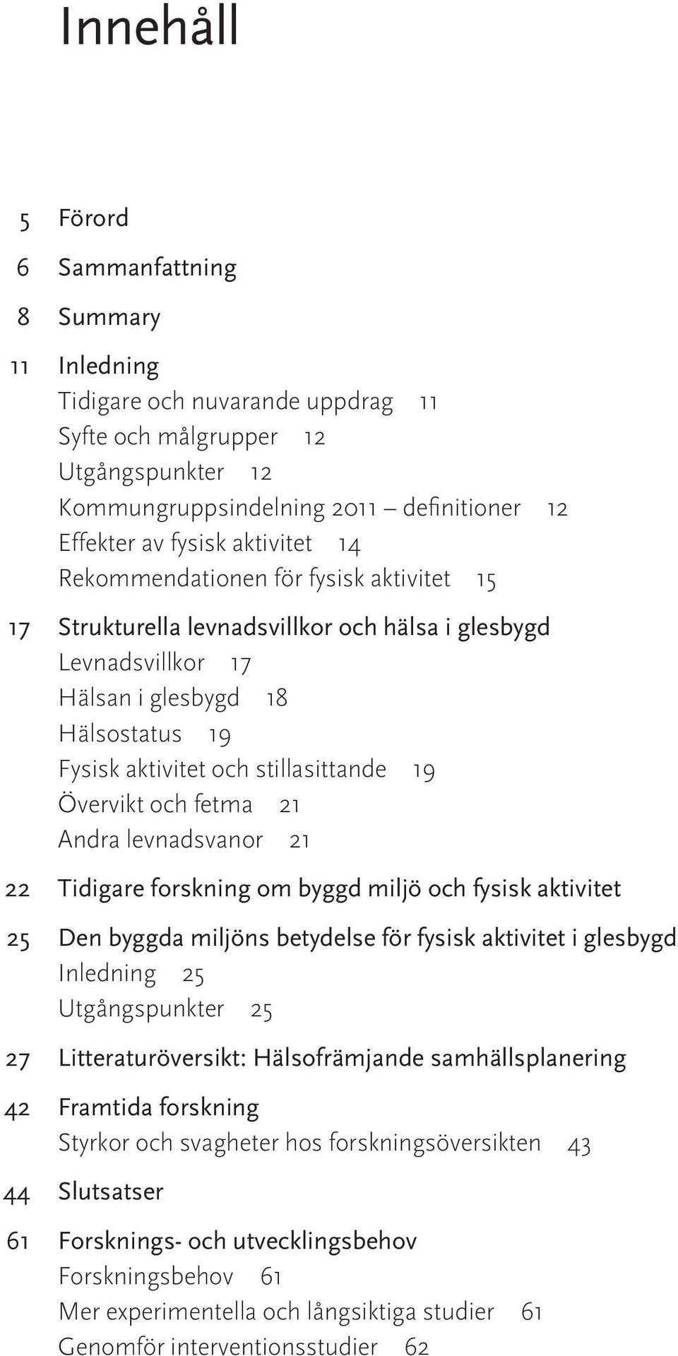 Övervikt och fetma 21 Andra levnadsvanor 21 22 Tidigare forskning om byggd miljö och fysisk aktivitet 25 Den byggda miljöns betydelse för fysisk aktivitet i glesbygd Inledning 25 Utgångspunkter 25 27