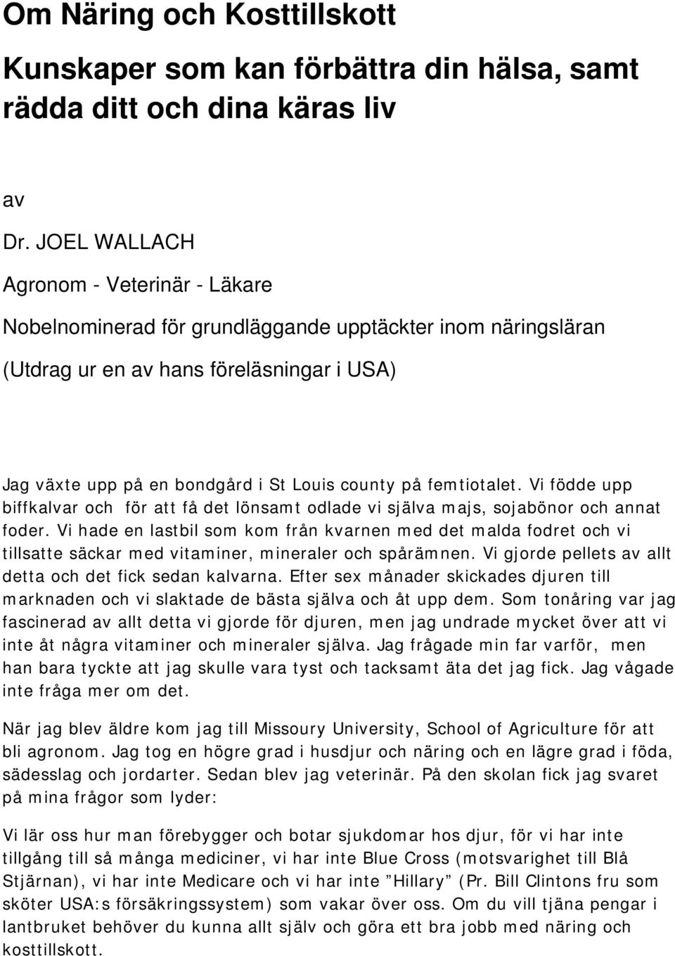 femtiotalet. Vi födde upp biffkalvar och för att få det lönsamt odlade vi själva majs, sojabönor och annat foder.